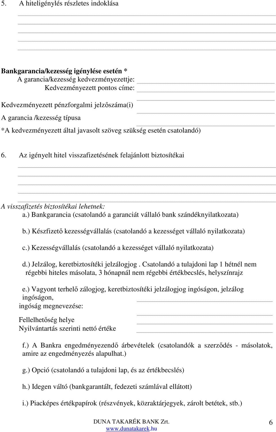 ) Bankgarancia (csatolandó a garanciát vállaló bank szándéknyilatkozata) b.) Készfizető kezességvállalás (csatolandó a kezességet vállaló nyilatkozata) c.