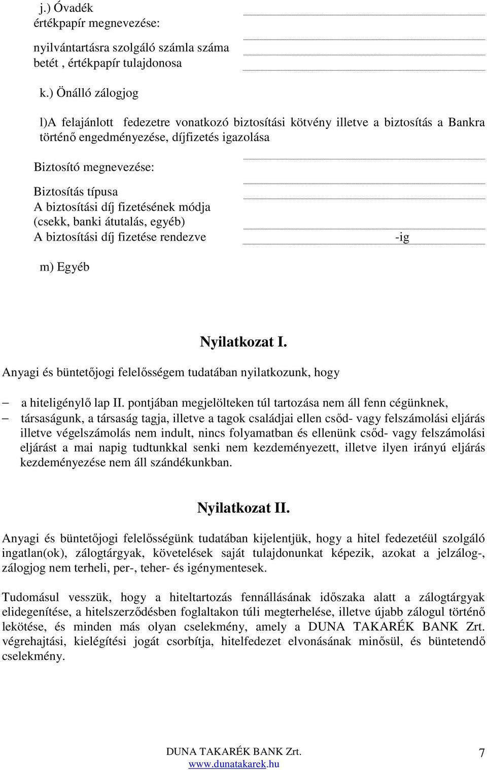 biztosítási díj fizetésének módja (csekk, banki átutalás, egyéb) A biztosítási díj fizetése rendezve -ig m) Egyéb Nyilatkozat I.