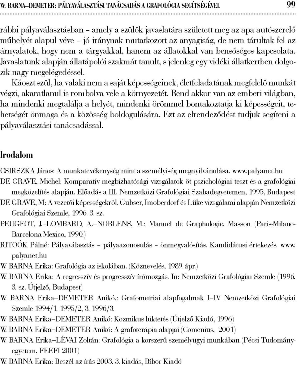 Javaslatunk alapján állatápolói szakmát tanult, s jelenleg egy vidéki állatkertben dolgozik nagy megelégedéssel.