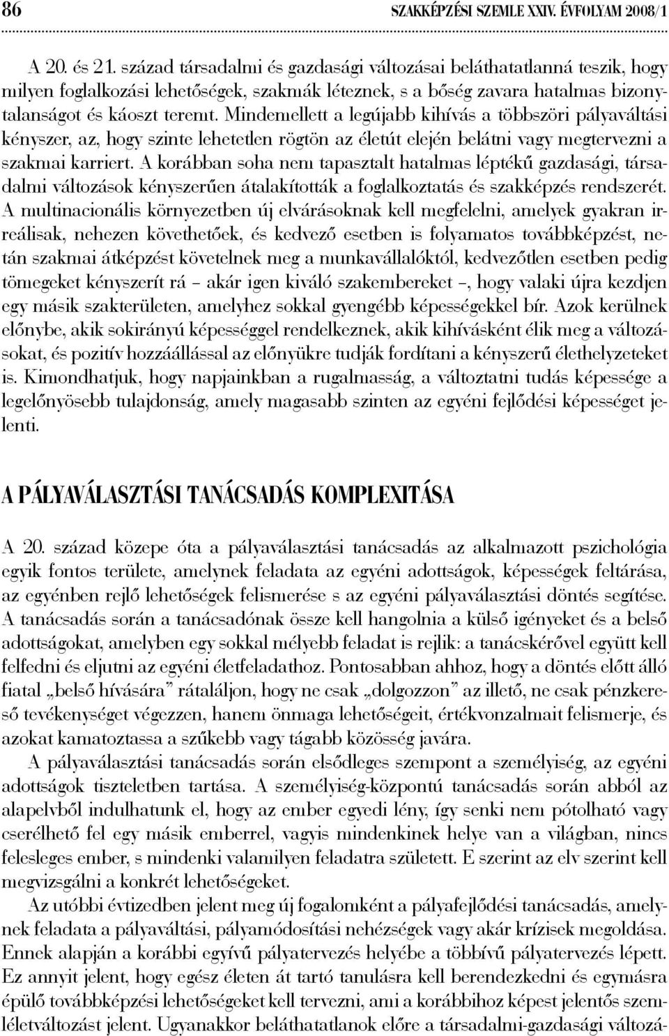 Mindemellett a legújabb kihívás a többszöri pályaváltási kényszer, az, hogy szinte lehetetlen rögtön az életút elején belátni vagy megtervezni a szakmai karriert.