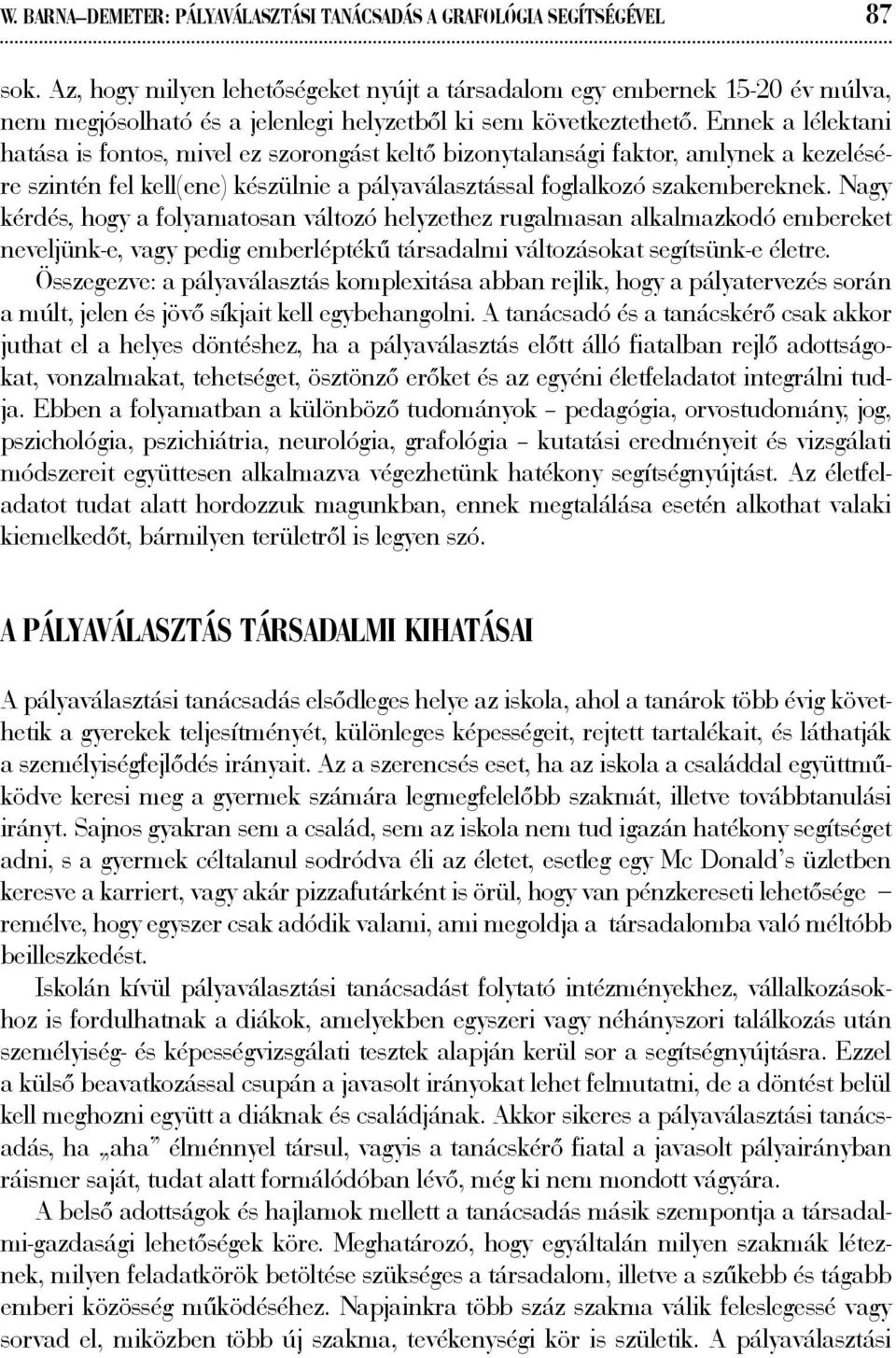 Ennek a lélektani hatása is fontos, mivel ez szorongást keltő bizonytalansági faktor, amlynek a kezelésére szintén fel kell(ene) készülnie a pályaválasztással foglalkozó szakembereknek.