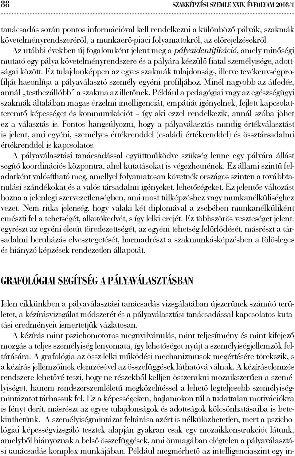 Az utóbbi években új fogalomként jelent meg a pályaidentifikáció, amely minőségi mutató egy pálya követelményrendszere és a pályára készülő fiatal személyisége, adottságai között.