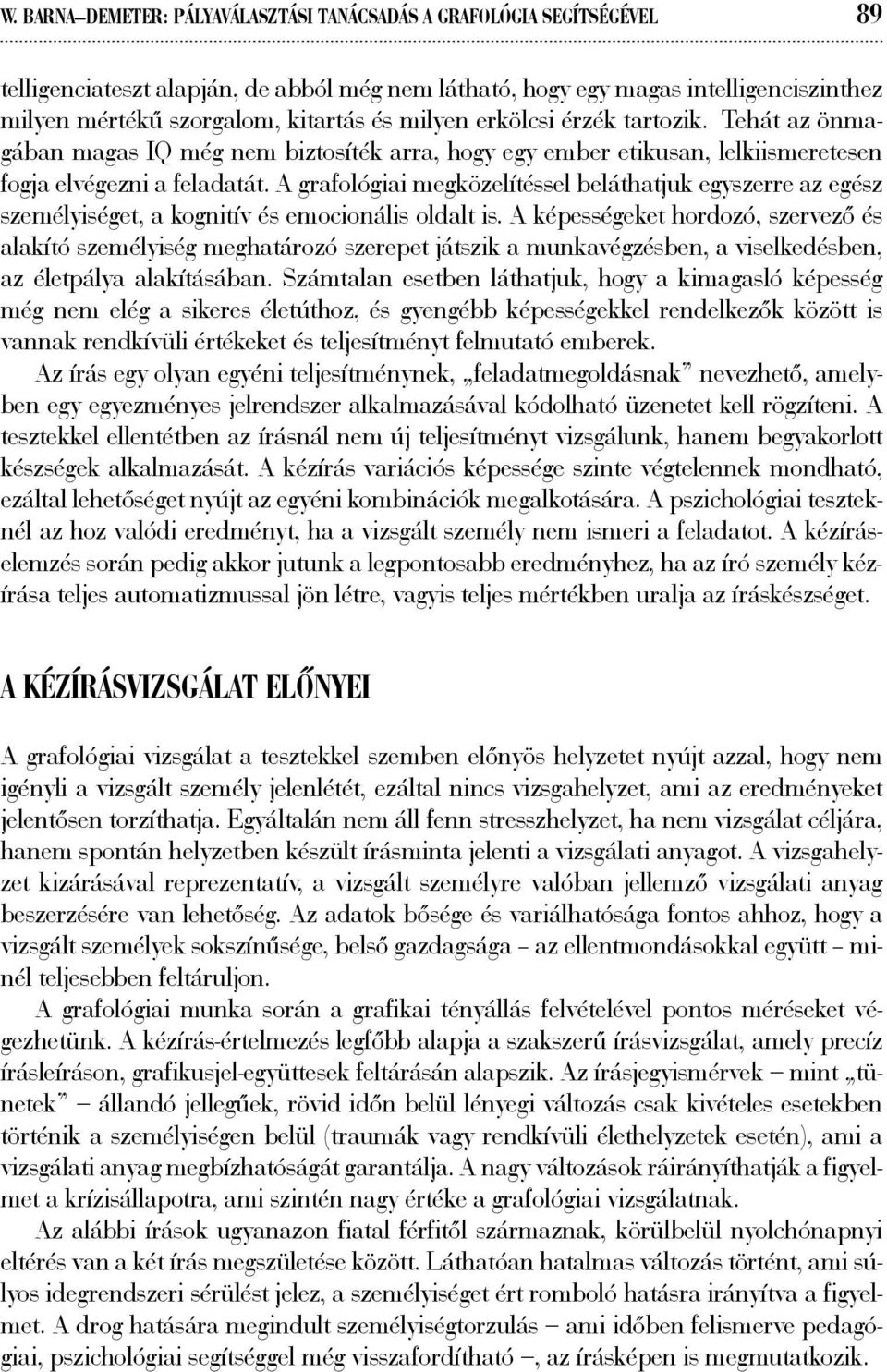 A grafológiai megközelítéssel beláthatjuk egyszerre az egész személyiséget, a kognitív és emocionális oldalt is.