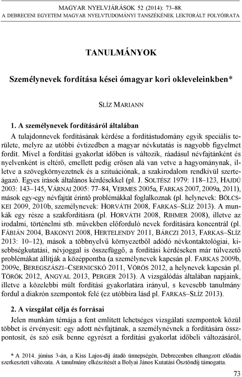 Mivel a fordítási gyakorlat időben is változik, ráadásul névfajtánként és nyelvenként is eltérő, emellett pedig erősen alá van vetve a hagyománynak, illetve a szövegkörnyezetnek és a szituációnak, a