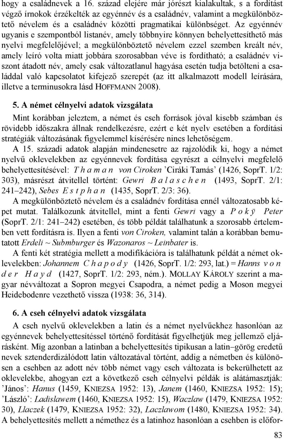 Az egyénnév ugyanis e szempontból listanév, amely többnyire könnyen behelyettesíthető más nyelvi megfelelőjével; a megkülönböztető névelem ezzel szemben kreált név, amely leíró volta miatt jobbára