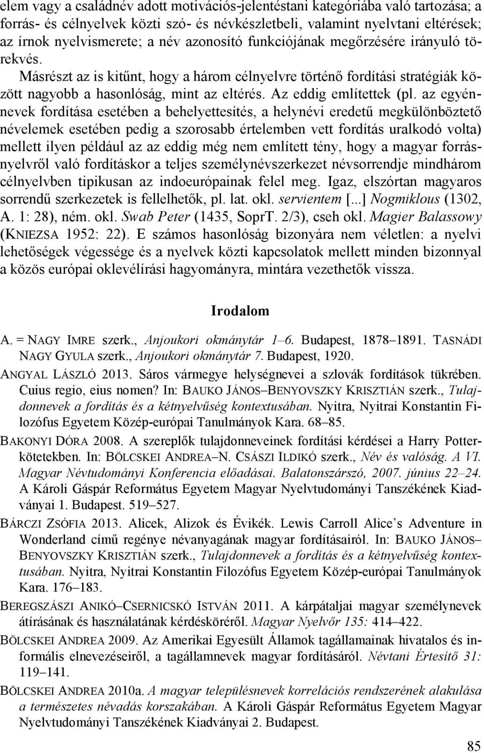 az egyénnevek fordítása esetében a behelyettesítés, a helynévi eredetű megkülönböztető névelemek esetében pedig a szorosabb értelemben vett fordítás uralkodó volta) mellett ilyen például az az eddig