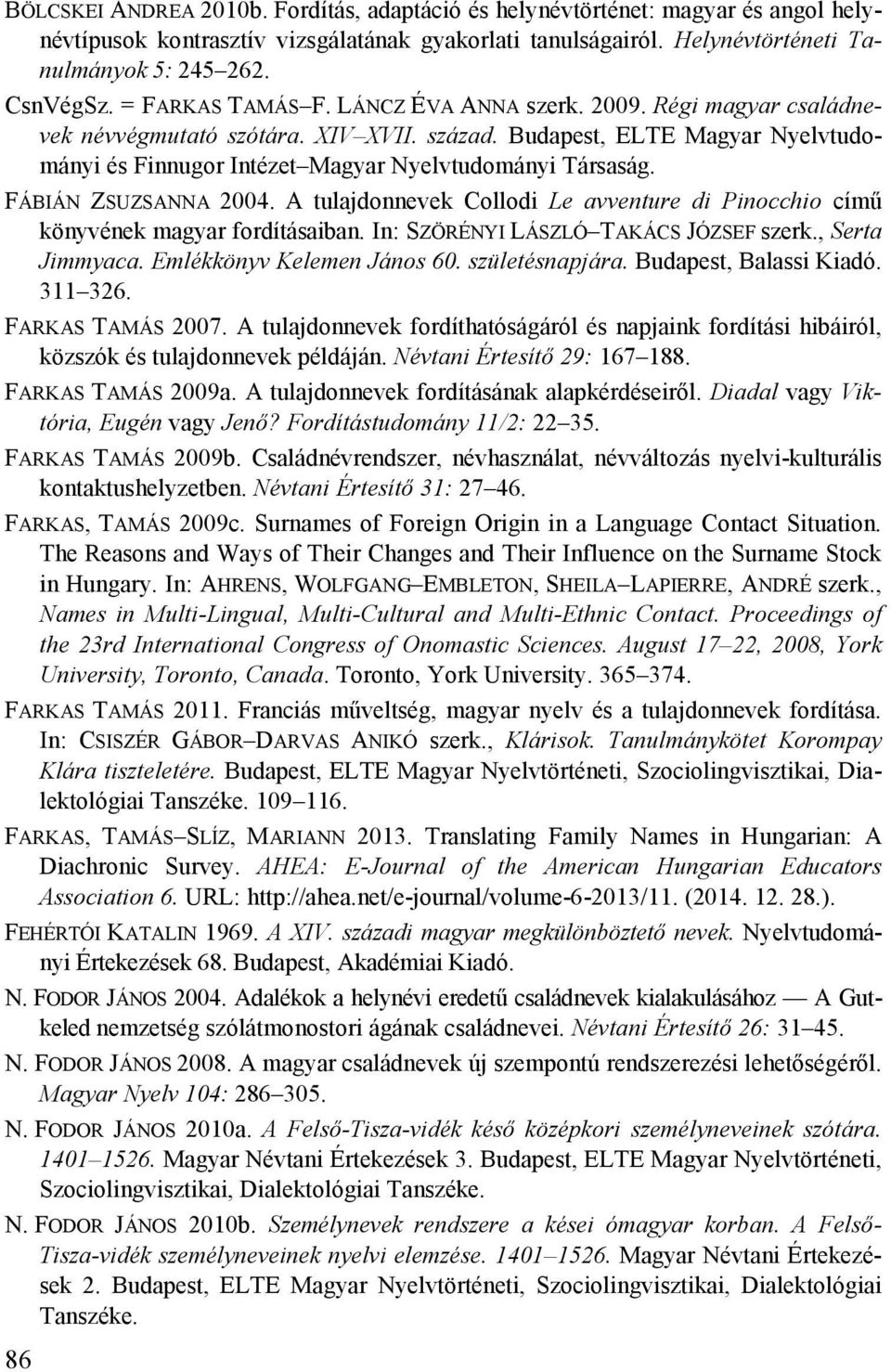 FÁBIÁN ZSUZSANNA 2004. A tulajdonnevek Collodi Le avventure di Pinocchio című könyvének magyar fordításaiban. In: SZÖRÉNYI LÁSZLÓ TAKÁCS JÓZSEF szerk., Serta Jimmyaca. Emlékkönyv Kelemen János 60.