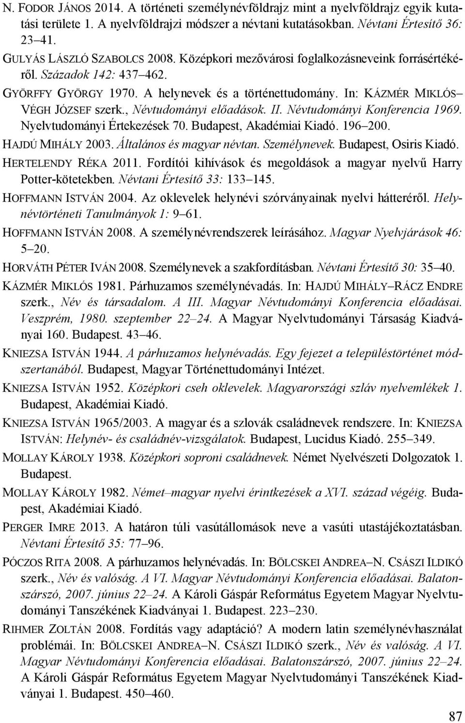 In: KÁZMÉR MIKLÓS VÉGH JÓZSEF szerk., Névtudományi előadások. II. Névtudományi Konferencia 1969. Nyelvtudományi Értekezések 70. Budapest, Akadémiai Kiadó. 196 200. HAJDÚ MIHÁLY 2003.