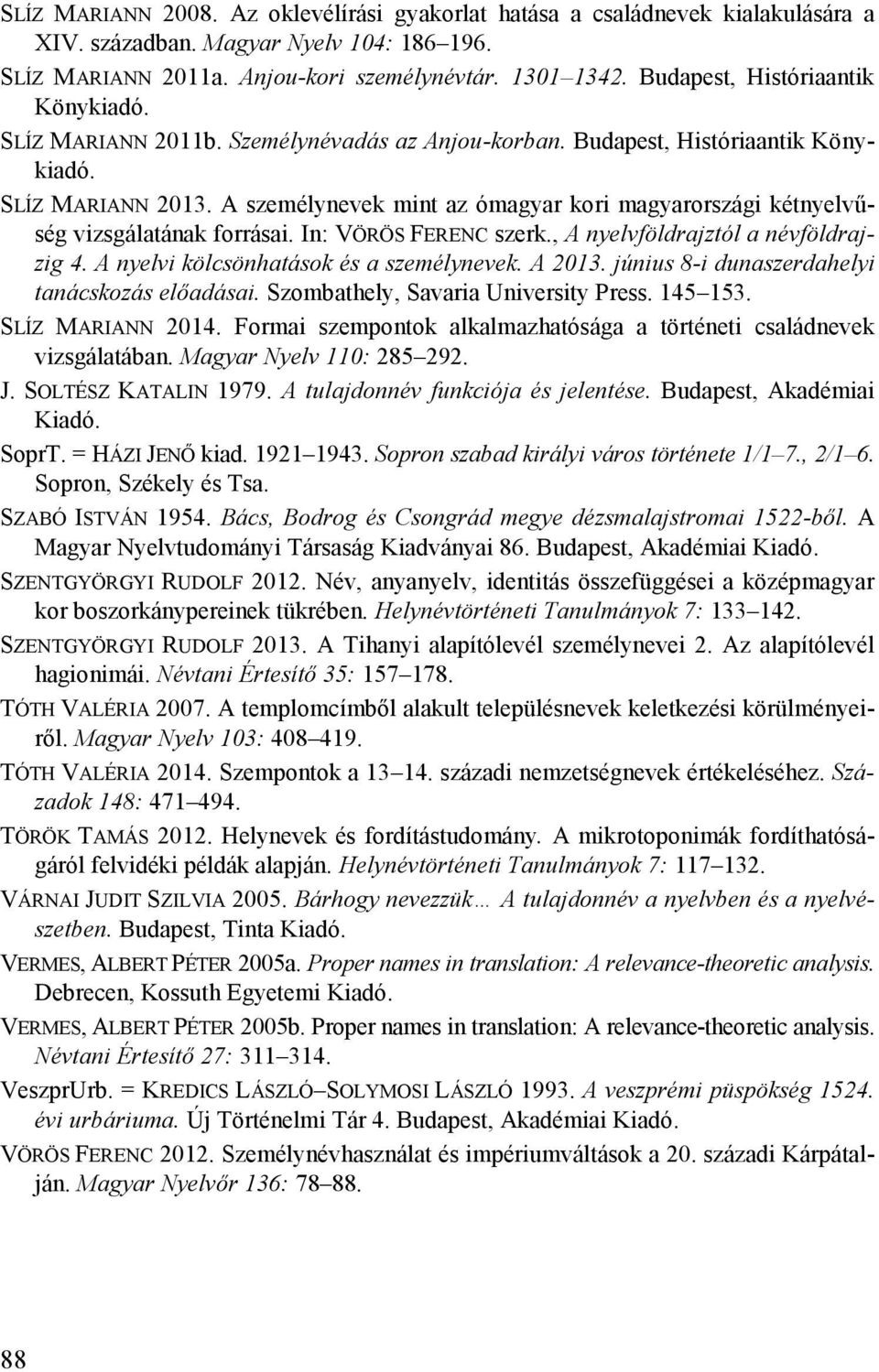 A személynevek mint az ómagyar kori magyarországi kétnyelvűség vizsgálatának forrásai. In: VÖRÖS FERENC szerk., A nyelvföldrajztól a névföldrajzig 4. A nyelvi kölcsönhatások és a személynevek. A 2013.