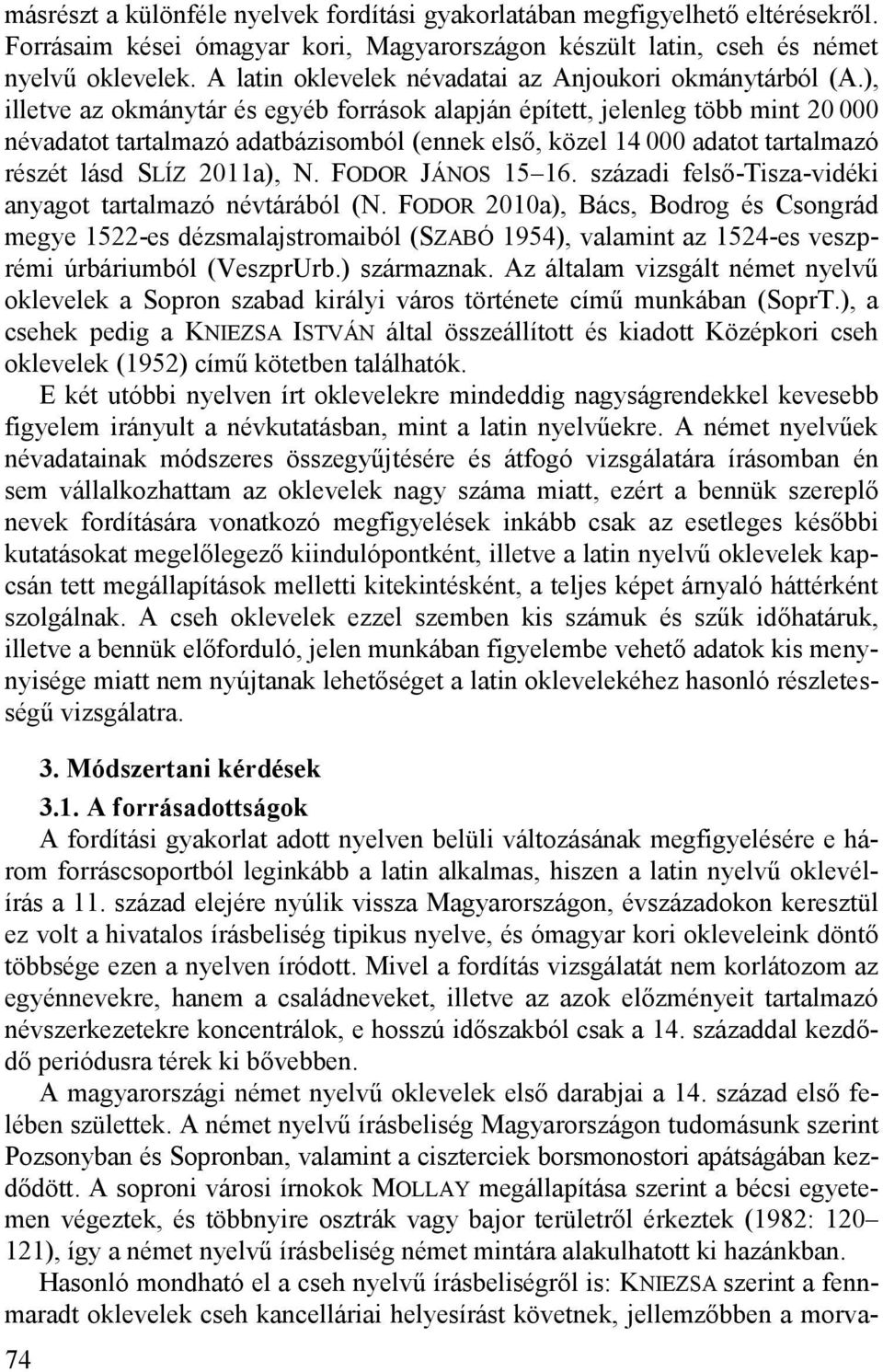 ), illetve az okmánytár és egyéb források alapján épített, jelenleg több mint 20 000 névadatot tartalmazó adatbázisomból (ennek első, közel 14 000 adatot tartalmazó részét lásd SLÍZ 2011a), N.