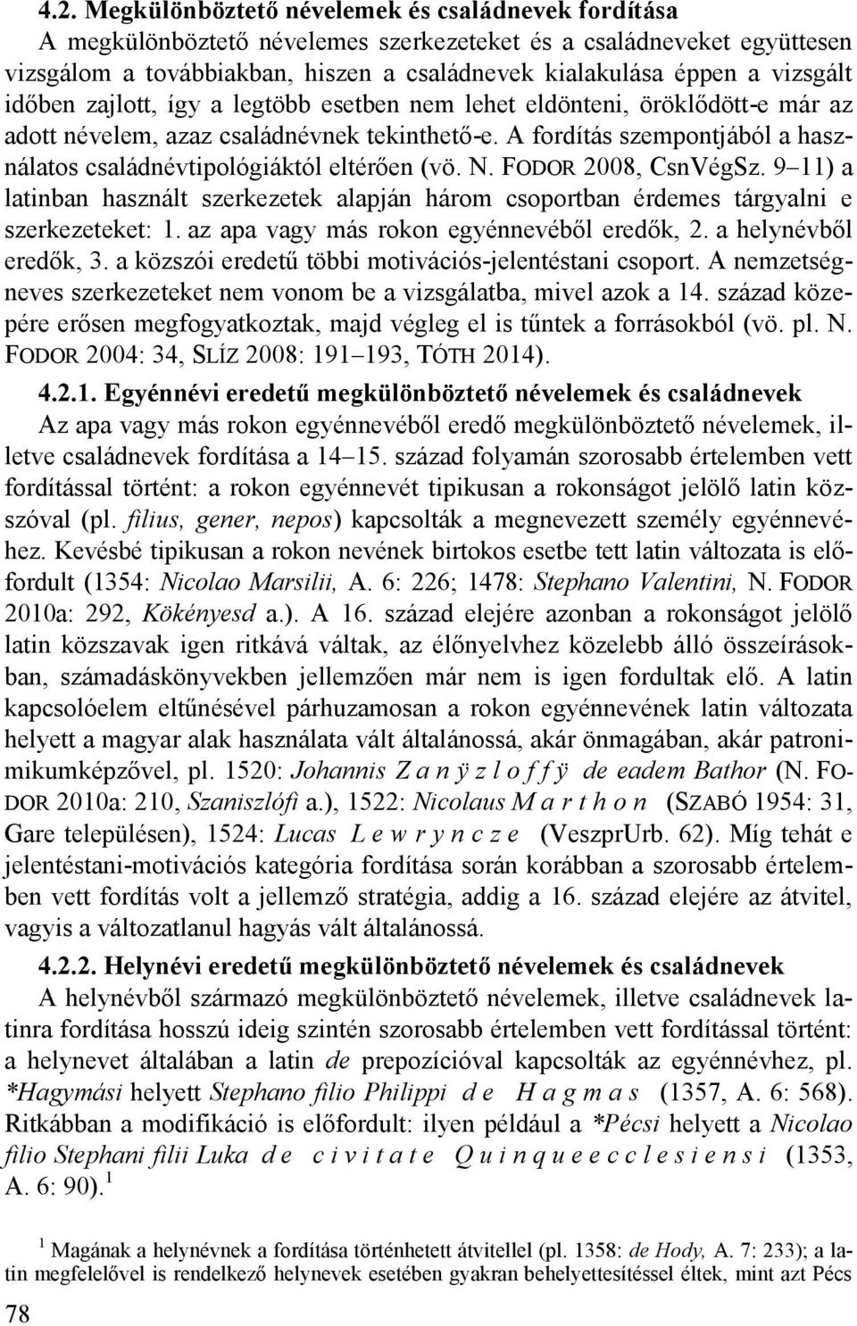 A fordítás szempontjából a használatos családnévtipológiáktól eltérően (vö. N. FODOR 2008, CsnVégSz.