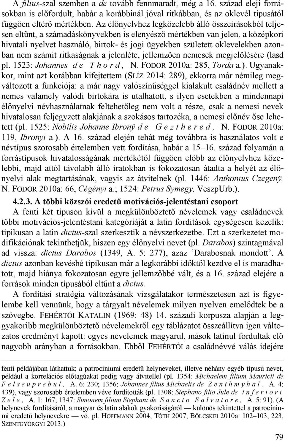 oklevelekben azonban nem számít ritkaságnak a jelenléte, jellemzően nemesek megjelölésére (lásd pl. 1523: Johannes d e T h o r d, N. FODOR 2010a: 285, Torda a.).