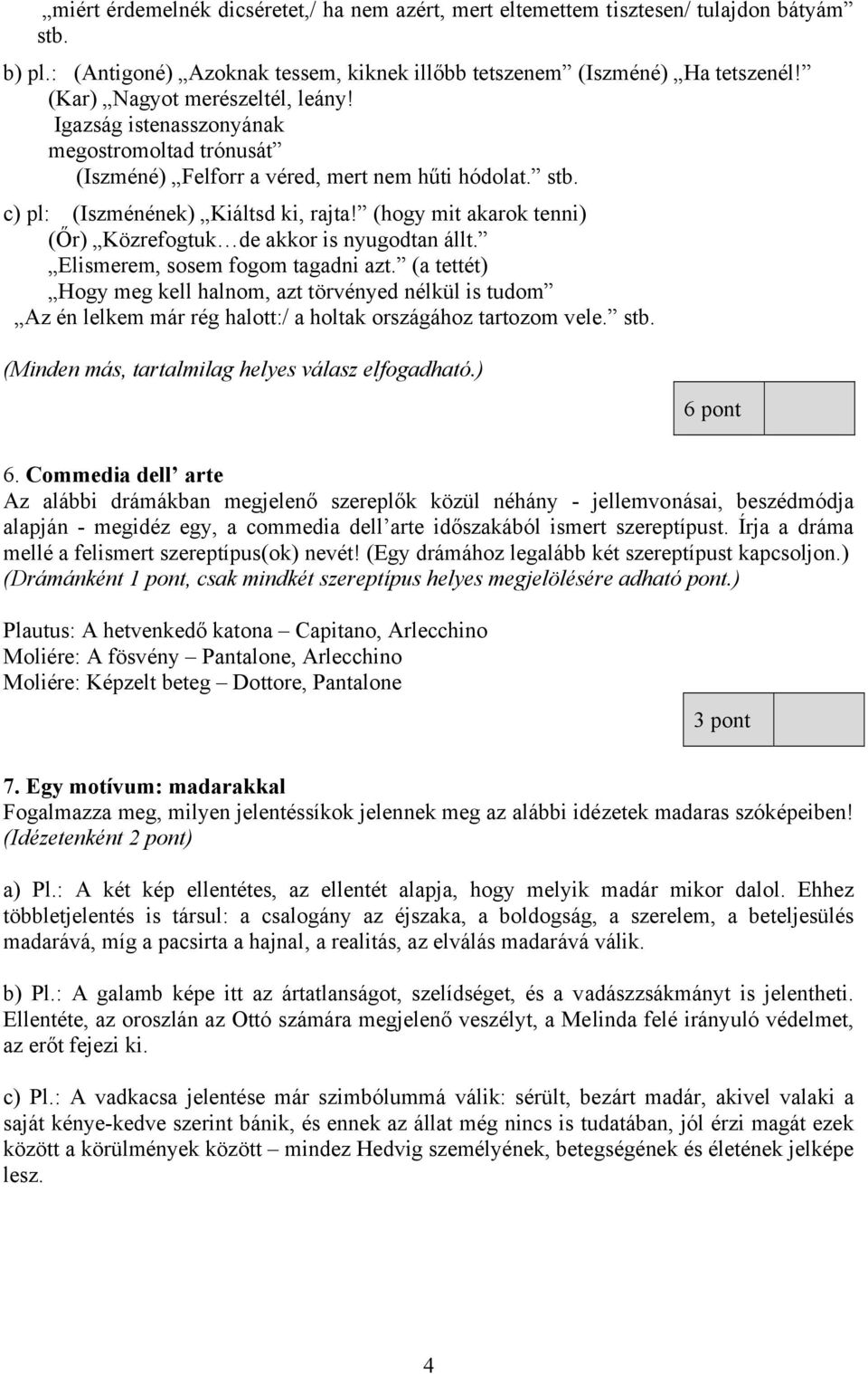 (hogy mit akarok tenni) (Őr) Közrefogtuk de akkor is nyugodtan állt. Elismerem, sosem fogom tagadni azt.