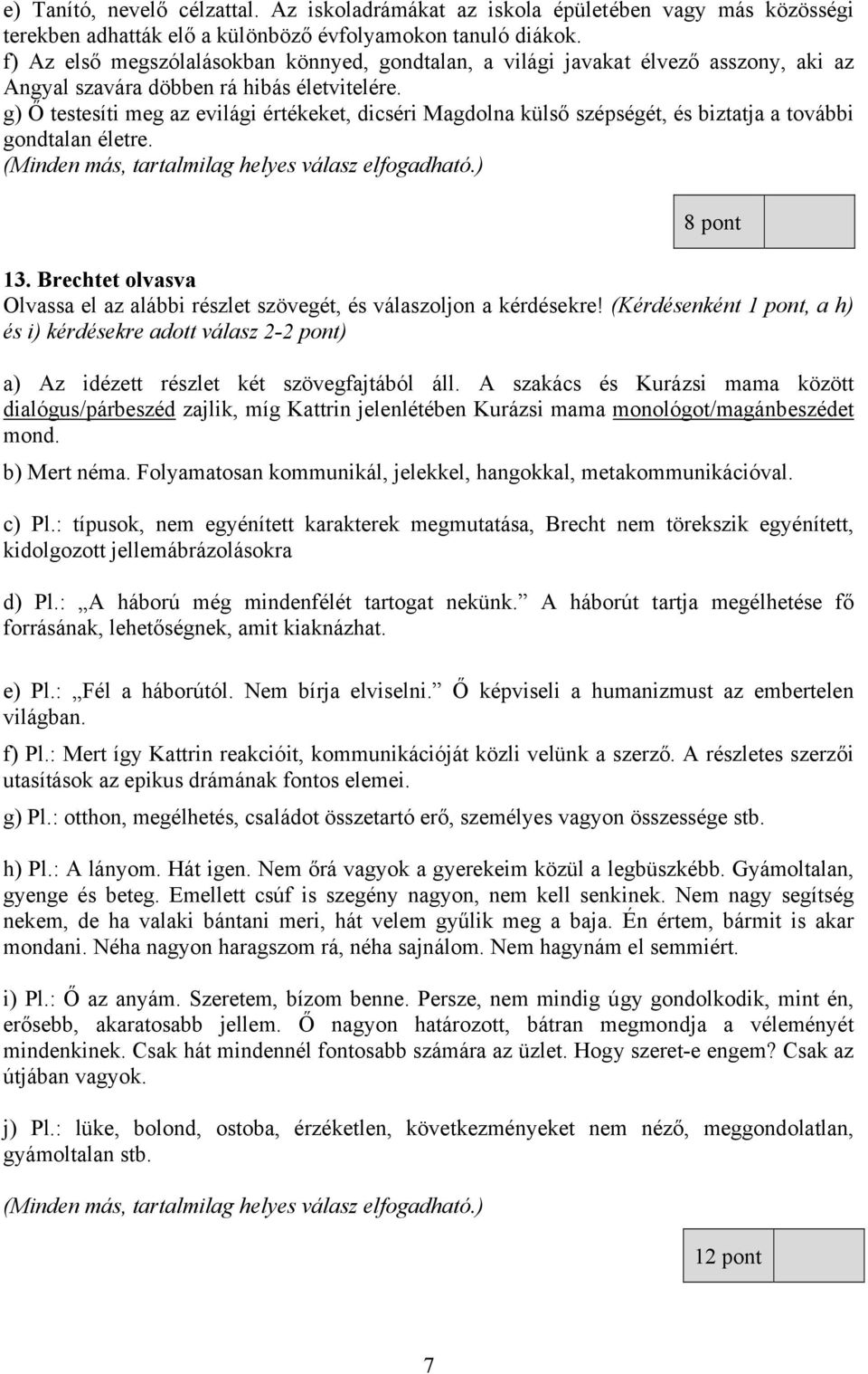 g) Ő testesíti meg az evilági értékeket, dicséri Magdolna külső szépségét, és biztatja a további gondtalan életre. 8 pont 13.