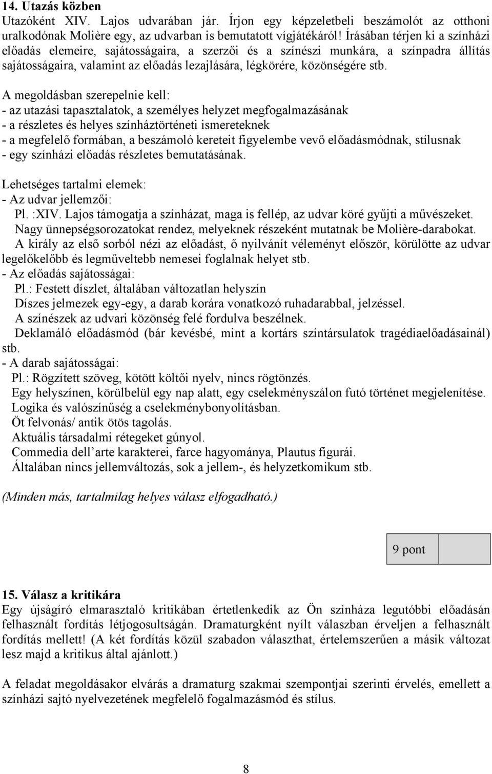 A megoldásban szerepelnie kell: - az utazási tapasztalatok, a személyes helyzet megfogalmazásának - a részletes és helyes színháztörténeti ismereteknek - a megfelelő formában, a beszámoló kereteit