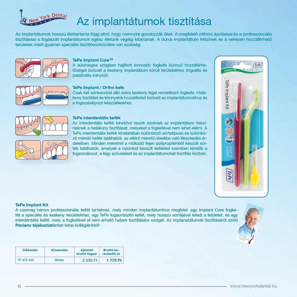 A durva implantátum felszínek és a nehezen hozzáférhető területek miatt gyakran speciális tisztítóeszközökre van szükség.