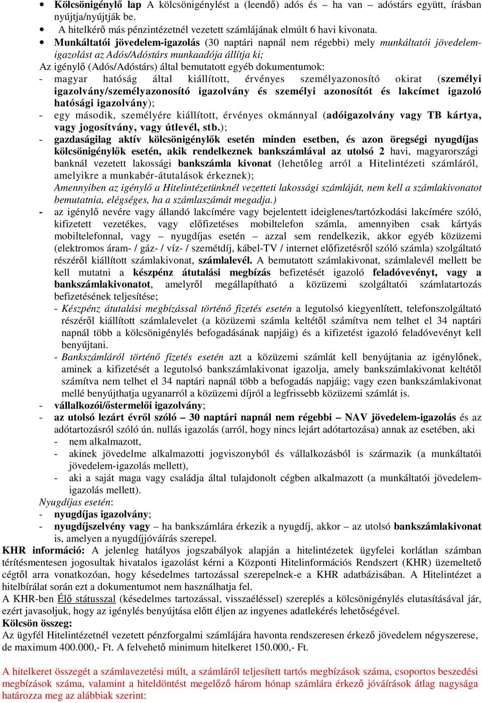 dokumentumok: - magyar hatóság által kiállított, érvényes személyazonosító okirat (személyi igazolvány/személyazonosító igazolvány és személyi azonosítót és lakcímet igazoló hatósági igazolvány); -