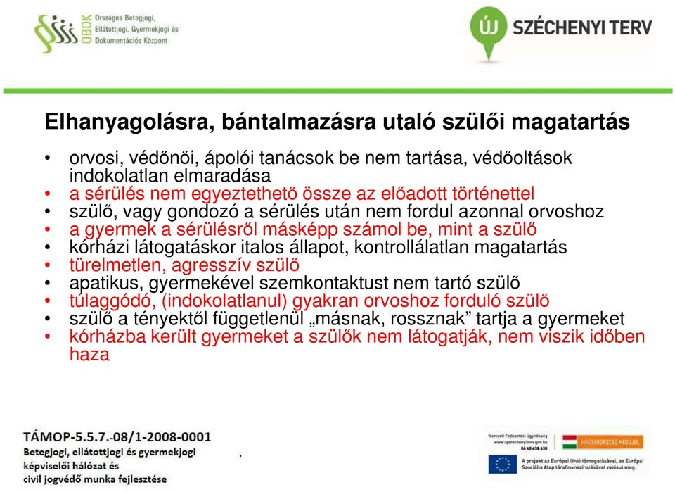 kórházi látogatáskor italos állapot, kontrollálatlan magatartás türelmetlen, agresszív szülő apatikus, gyermekével szemkontaktust nem tartó szülő túlaggódó,