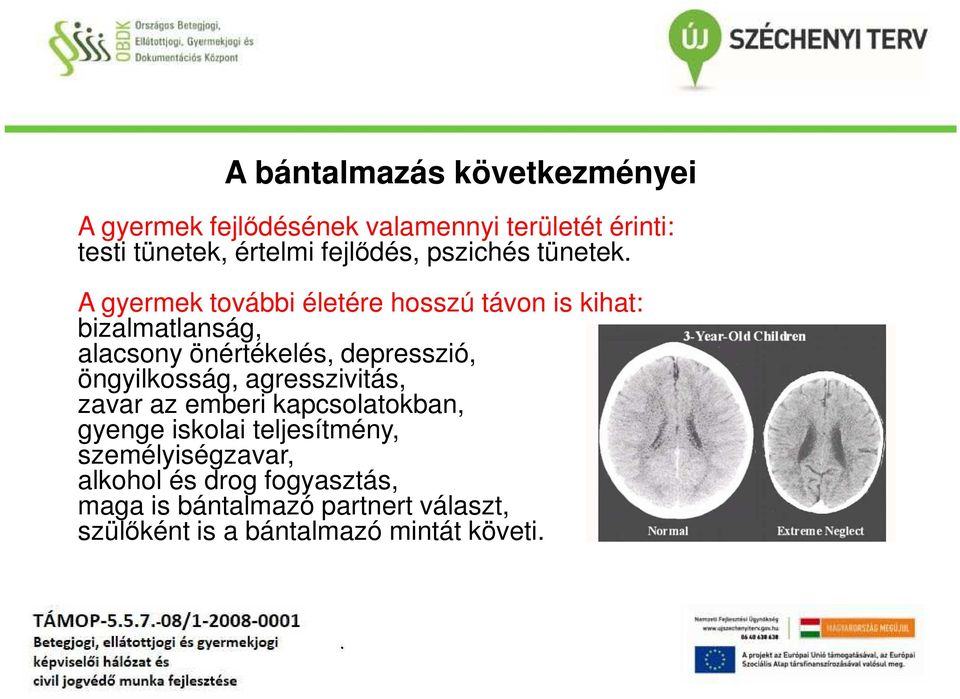 A gyermek további életére hosszú távon is kihat: bizalmatlanság, alacsony önértékelés, depresszió,