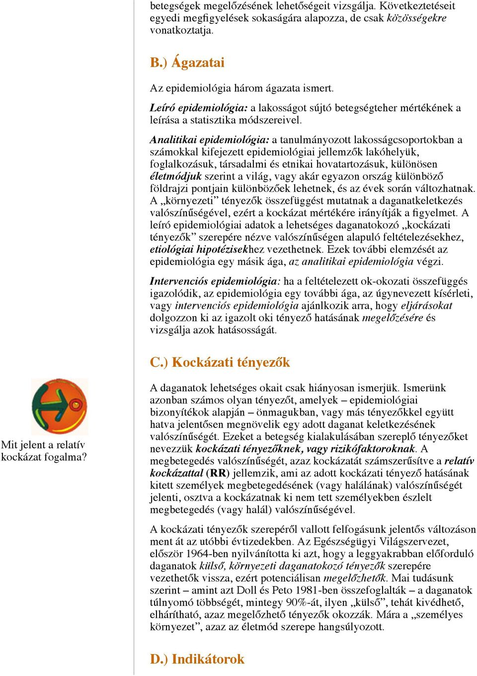 Analitikai epidemiológia: a tanulmányozott lakosságcsoportokban a számokkal kifejezett epidemiológiai jellemzők lakóhelyük, foglalkozásuk, társadalmi és etnikai hovatartozásuk, különösen életmódjuk