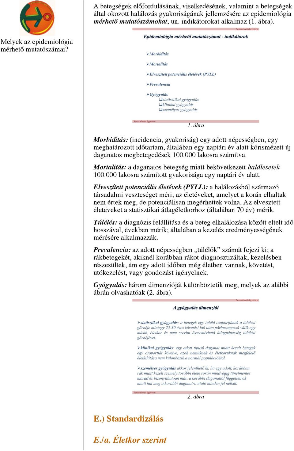 ábra Morbiditás: (incidencia, gyakoriság) egy adott népességben, egy meghatározott időtartam, általában egy naptári év alatt kórismézett új daganatos megbetegedések 100.000 lakosra számítva.