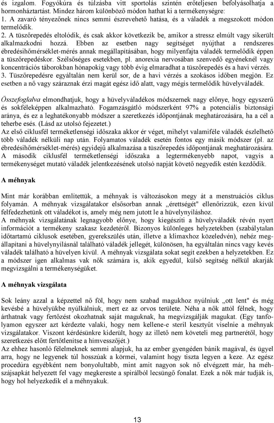 A tüszőrepedés eltolódik, és csak akkor következik be, amikor a stressz elmúlt vagy sikerült alkalmazkodni hozzá.