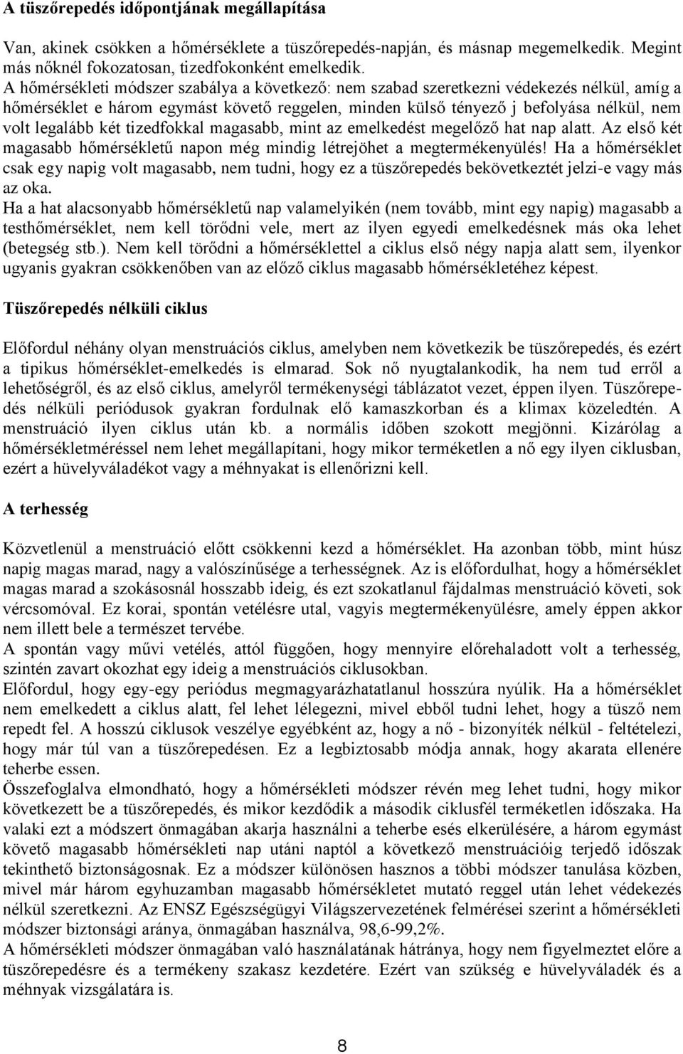 két tizedfokkal magasabb, mint az emelkedést megelőző hat nap alatt. Az első két magasabb hőmérsékletű napon még mindig létrejöhet a megtermékenyülés!