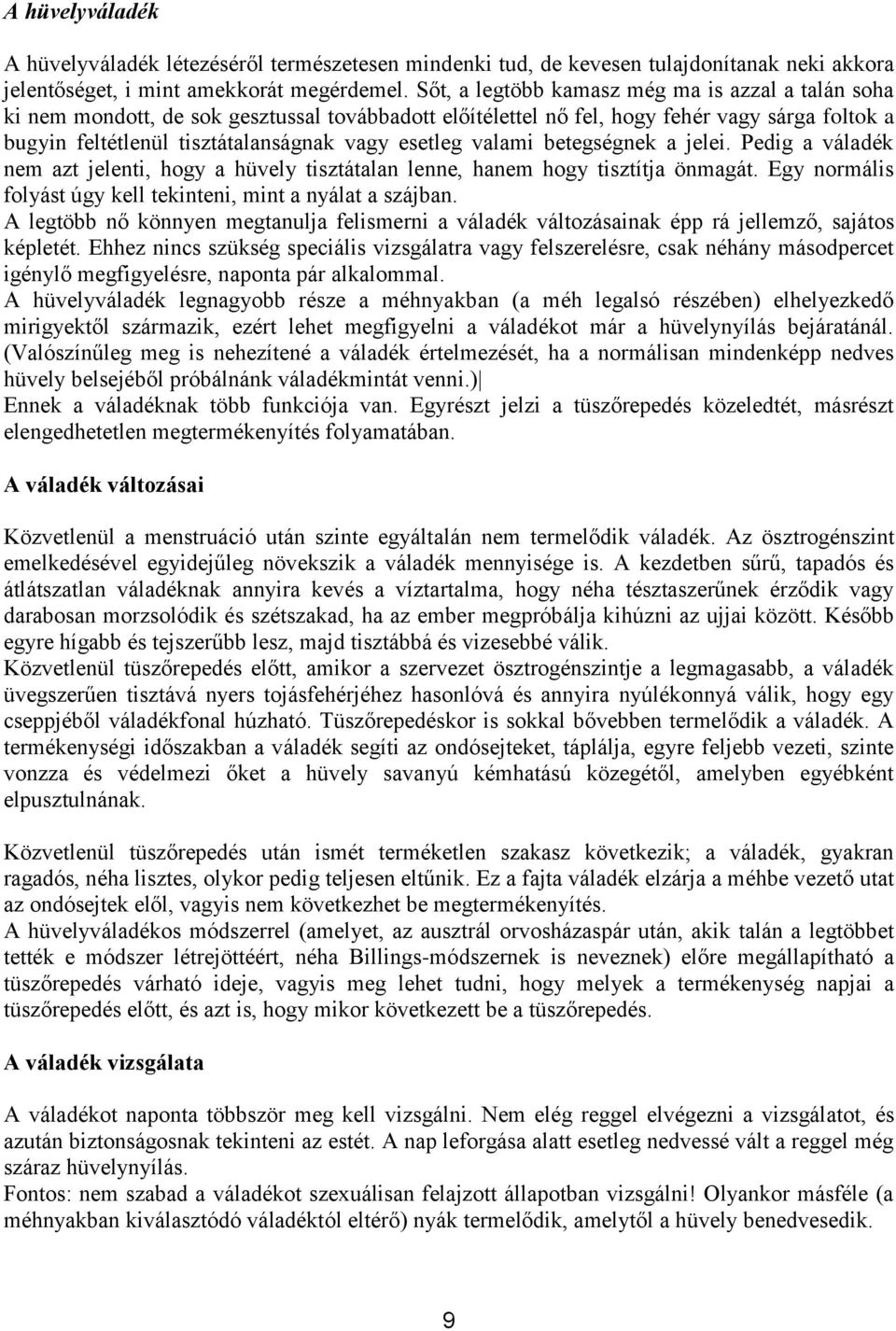 valami betegségnek a jelei. Pedig a váladék nem azt jelenti, hogy a hüvely tisztátalan lenne, hanem hogy tisztítja önmagát. Egy normális folyást úgy kell tekinteni, mint a nyálat a szájban.