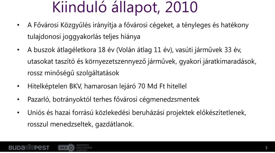 gyakori járatkimaradások, rossz minőségű szolgáltatások Hitelképtelen BKV, hamarosan lejáró 70 Md Ft hitellel Pazarló, botrányoktól