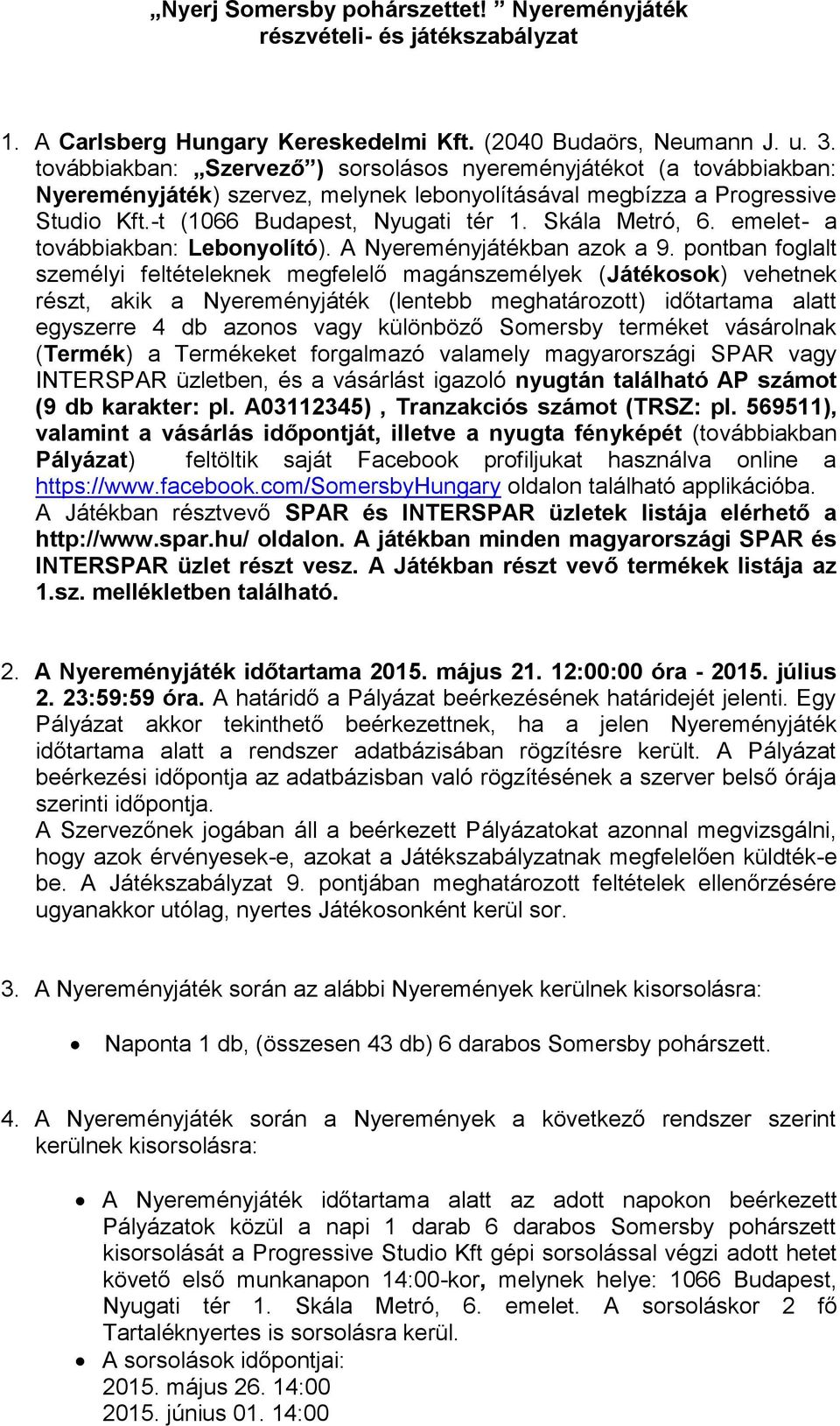 Skála Metró, 6. emelet- a továbbiakban: Lebonyolító). A Nyereményjátékban azok a 9.