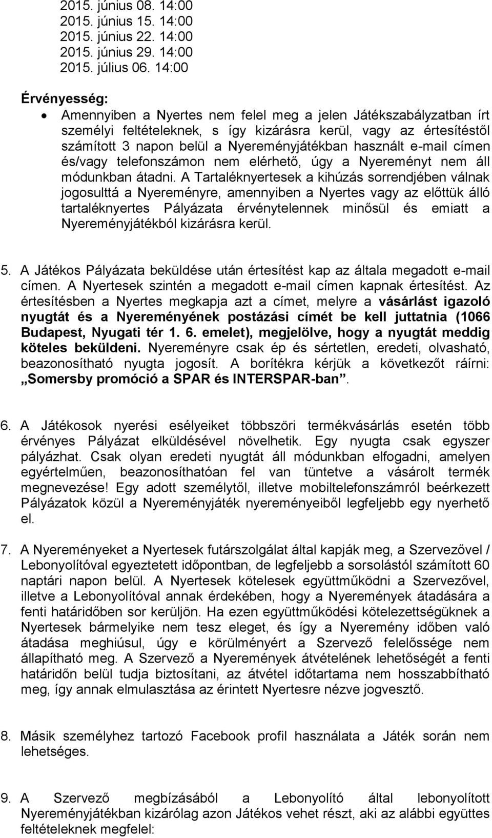 használt e-mail címen és/vagy telefonszámon nem elérhető, úgy a Nyereményt nem áll módunkban átadni.