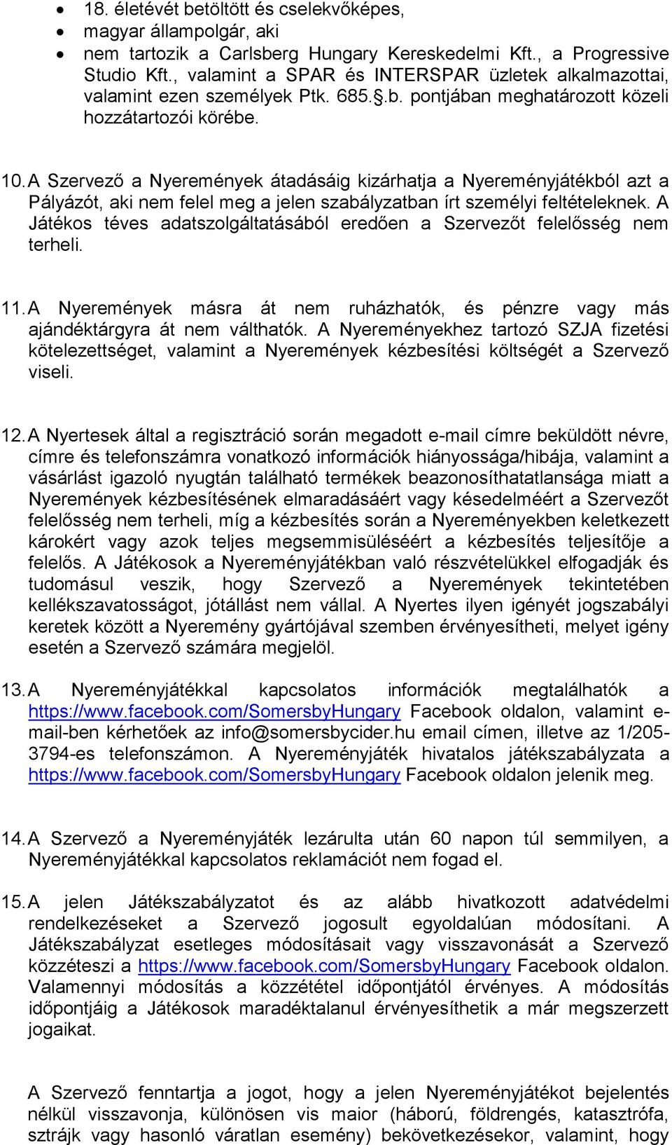 A Szervező a Nyeremények átadásáig kizárhatja a Nyereményjátékból azt a Pályázót, aki nem felel meg a jelen szabályzatban írt személyi feltételeknek.