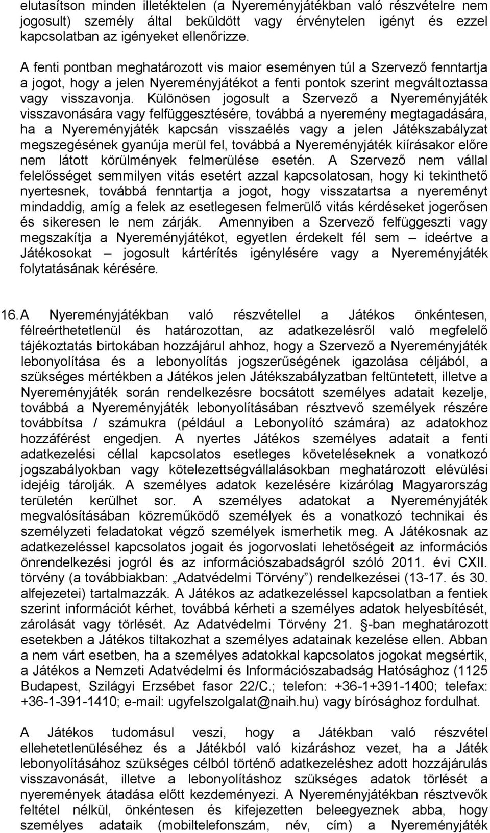 Különösen jogosult a Szervező a Nyereményjáték visszavonására vagy felfüggesztésére, továbbá a nyeremény megtagadására, ha a Nyereményjáték kapcsán visszaélés vagy a jelen Játékszabályzat