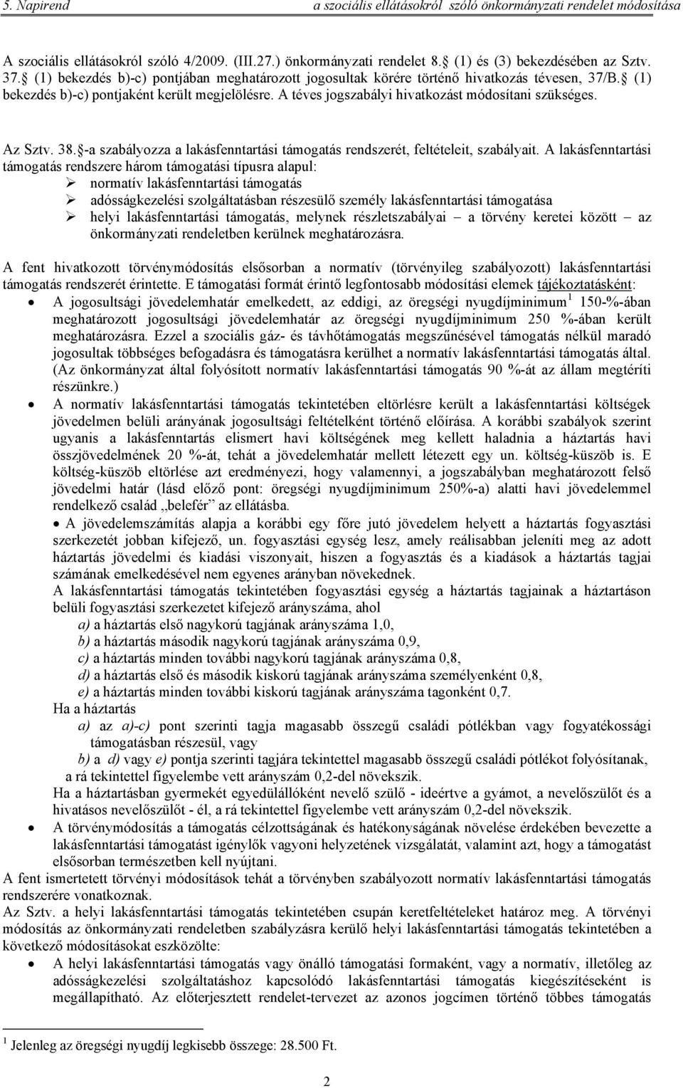 Az Sztv. 38. -a szabályozza a lakásfenntartási támogatás rendszerét, feltételeit, szabályait.