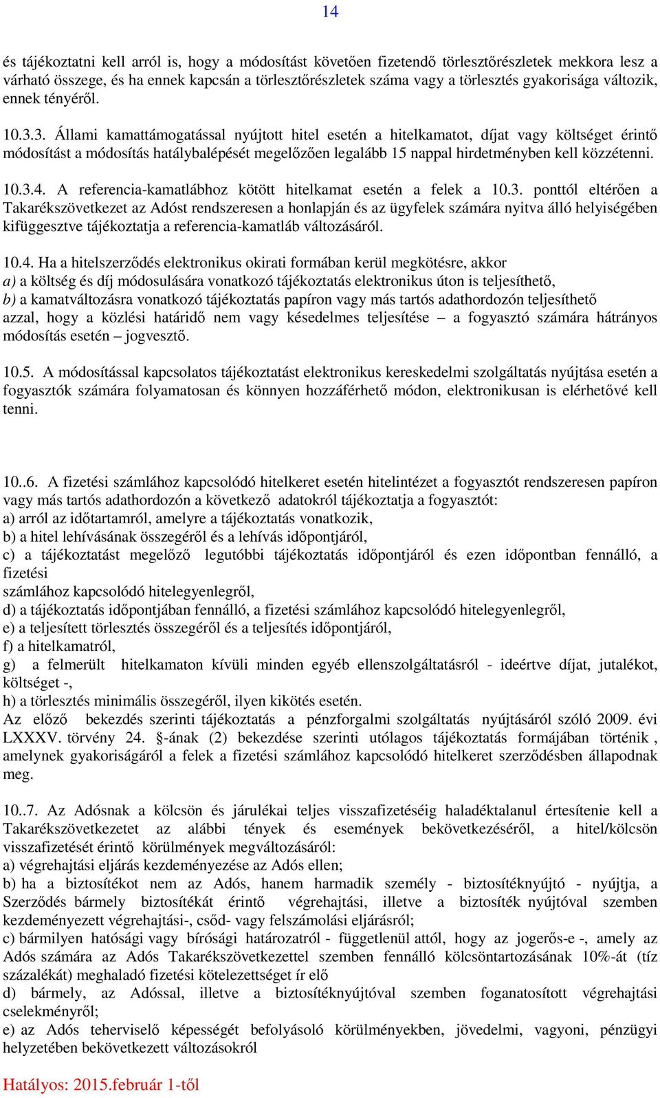 3. Állami kamattámogatással nyújtott hitel esetén a hitelkamatot, díjat vagy költséget érintő módosítást a módosítás hatálybalépését megelőzően legalább 15 nappal hirdetményben kell közzétenni. 10.3.4.