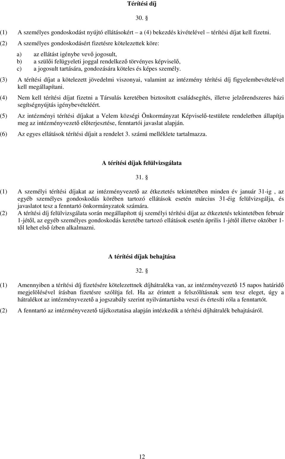 képes személy. (3) A térítési díjat a kötelezett jövedelmi visznyai, valamint az intézmény térítési díj figyelembevételével kell megállapítani.