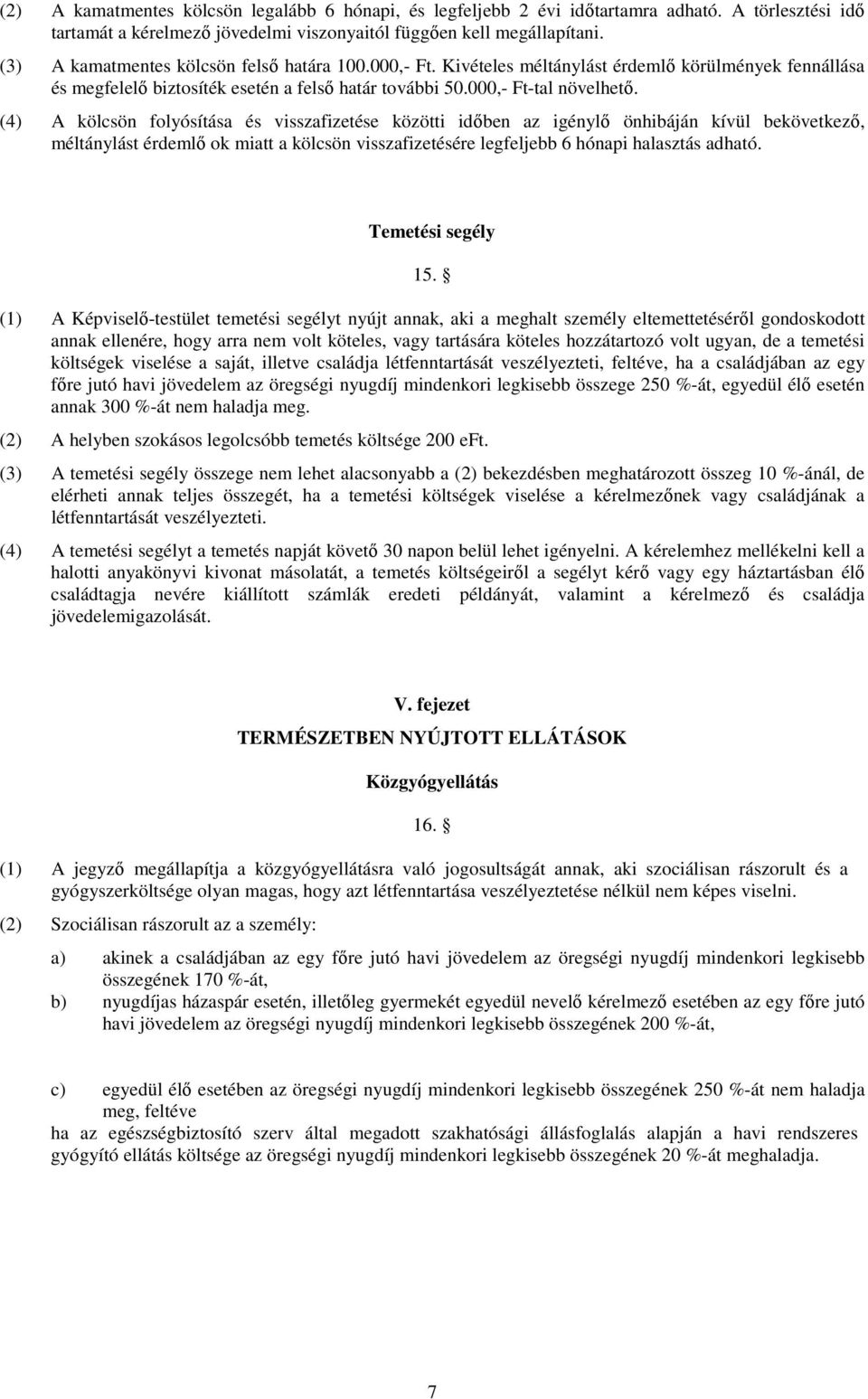 (4) A kölcsön flyósítása és visszafizetése közötti idıben az igénylı önhibáján kívül bekövetkezı, méltánylást érdemlı k miatt a kölcsön visszafizetésére legfeljebb 6 hónapi halasztás adható.