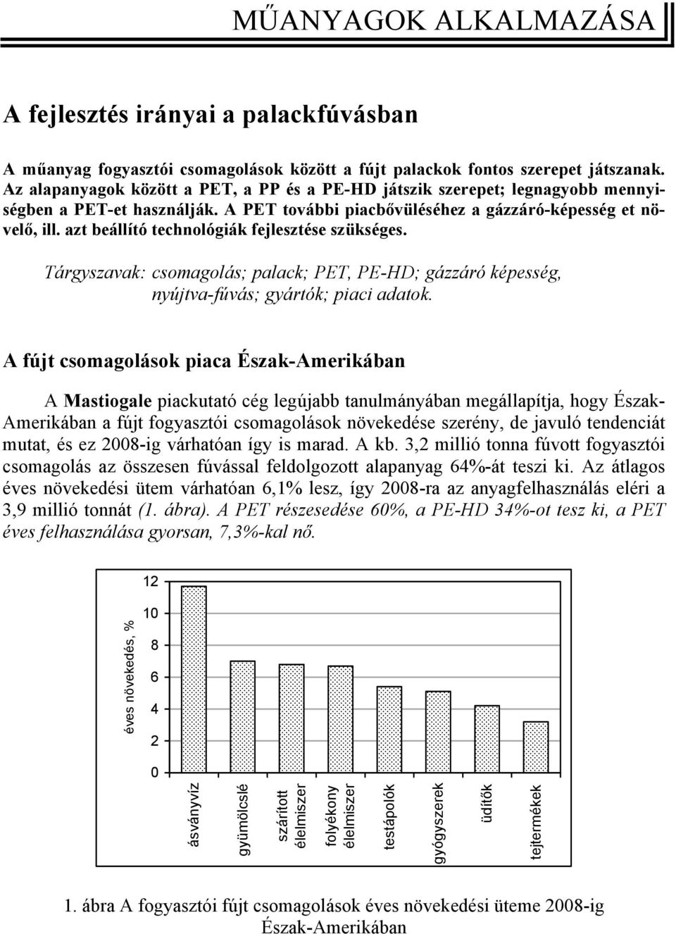 azt beállító technológiák fejlesztése szükséges. Tárgyszavak: csomagolás; palack; PET, PE-HD; gázzáró képesség, nyújtva-fúvás; gyártók; piaci adatok.