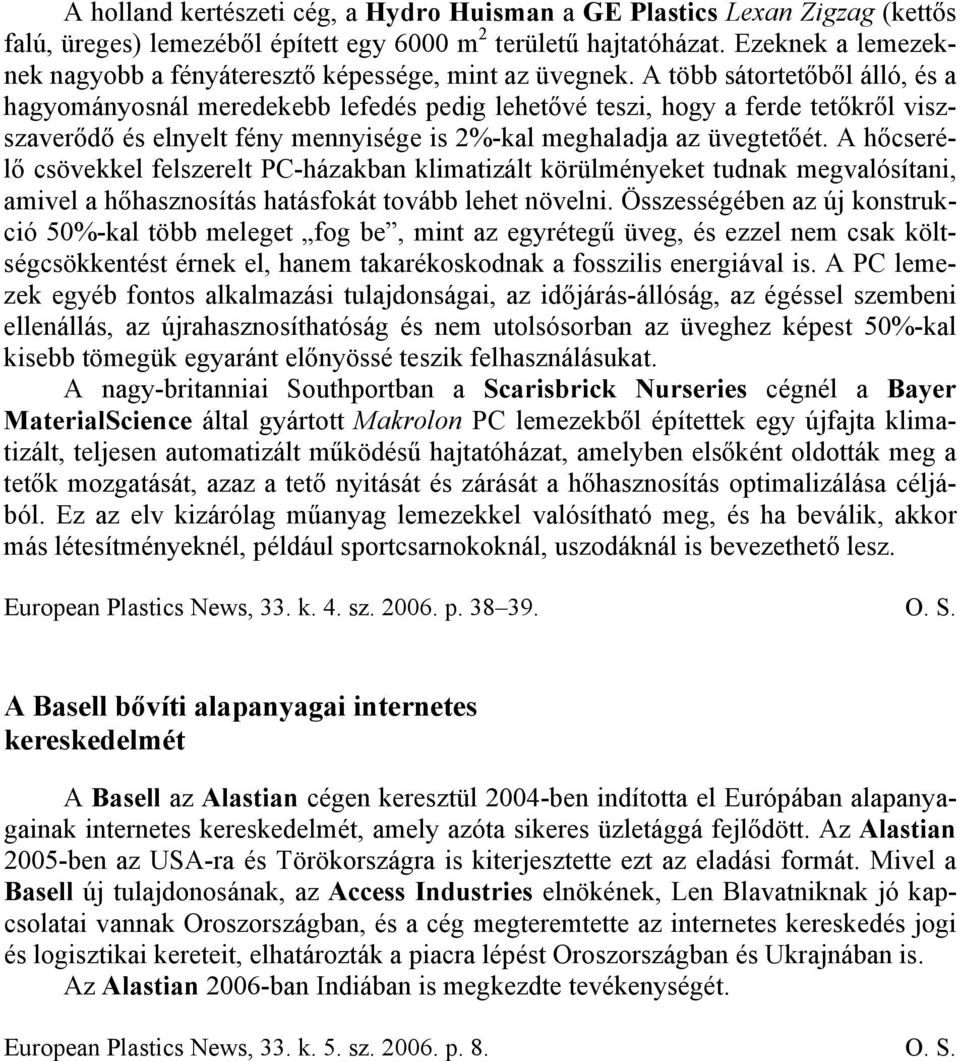 A több sátortetőből álló, és a hagyományosnál meredekebb lefedés pedig lehetővé teszi, hogy a ferde tetőkről viszszaverődő és elnyelt fény mennyisége is 2%-kal meghaladja az üvegtetőét.