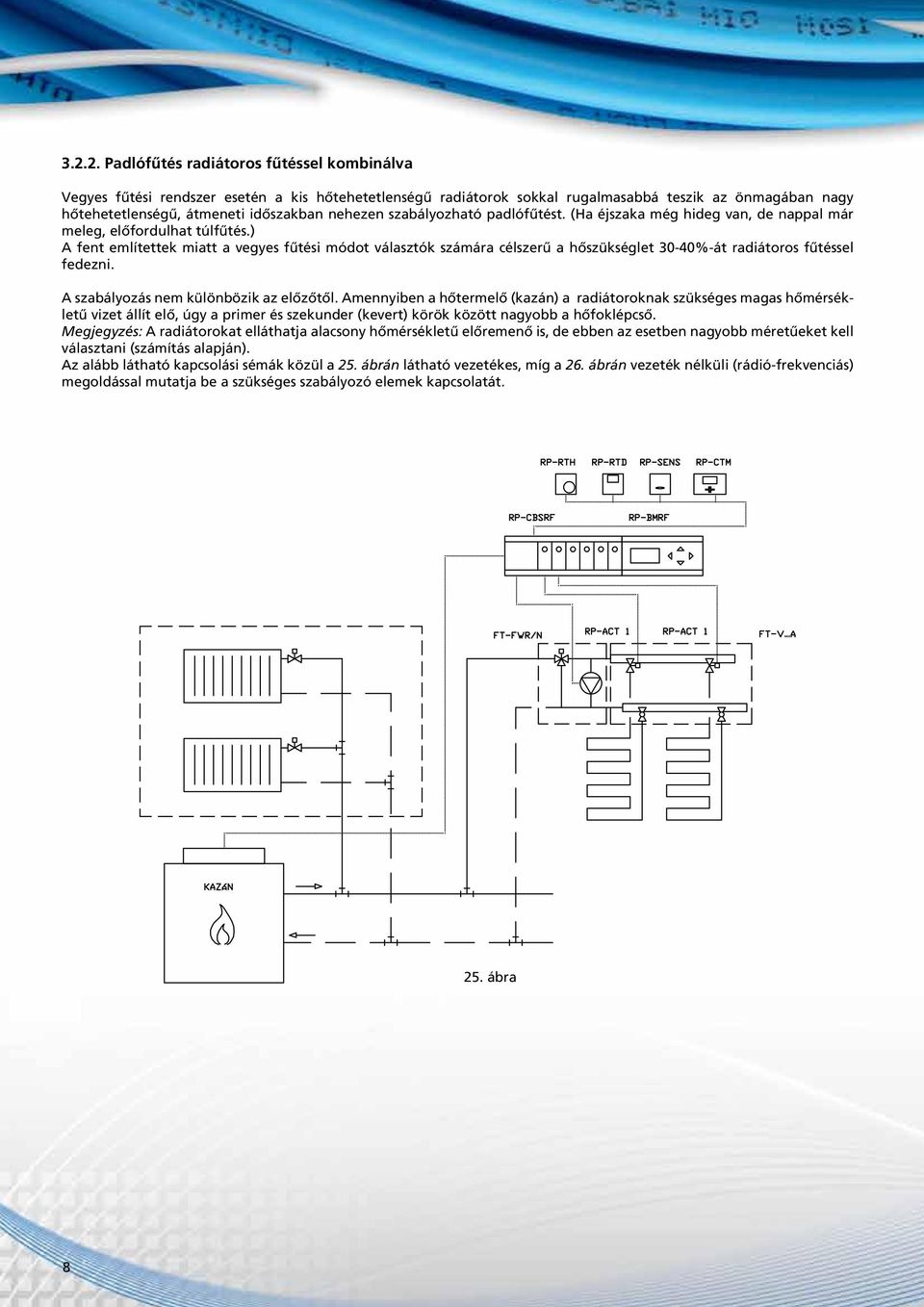 ) A fent említettek miatt a vegyes fűtési módot választók számára célszerű a hőszükséglet 30-40%-át radiátoros fűtéssel fedezni. A szabályozás nem különbözik az előzőtől.