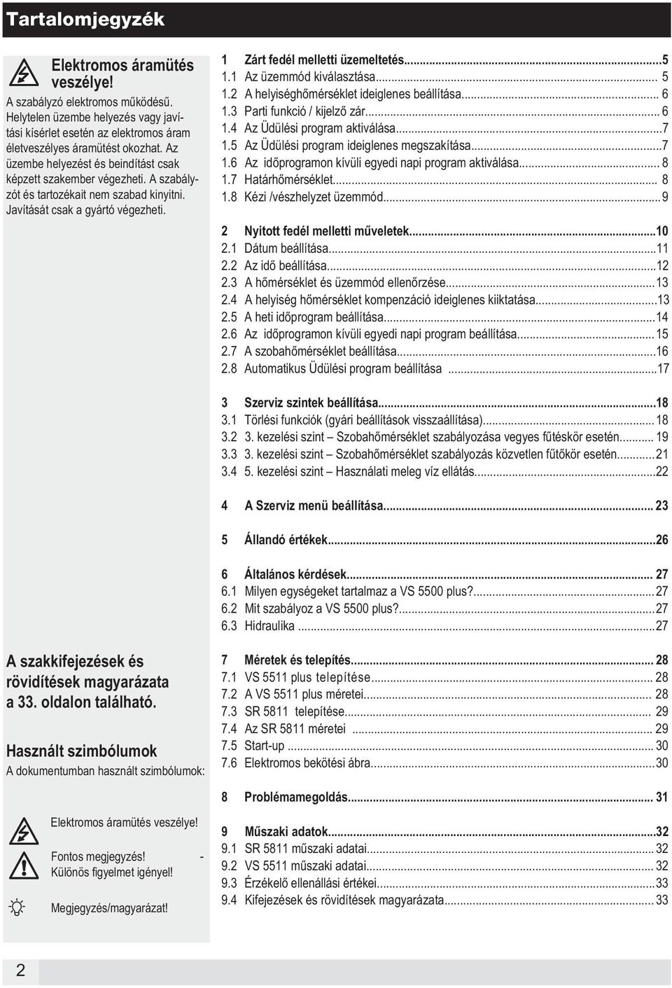 1 Az üzemmód kiválasztása... 5 1.2 A helyiséghőmérséklet ideiglenes beállítása... 6 1.3 Parti funkció / kijelző zár... 6 1.4 Az Üdülési program aktiválása... 7 1.