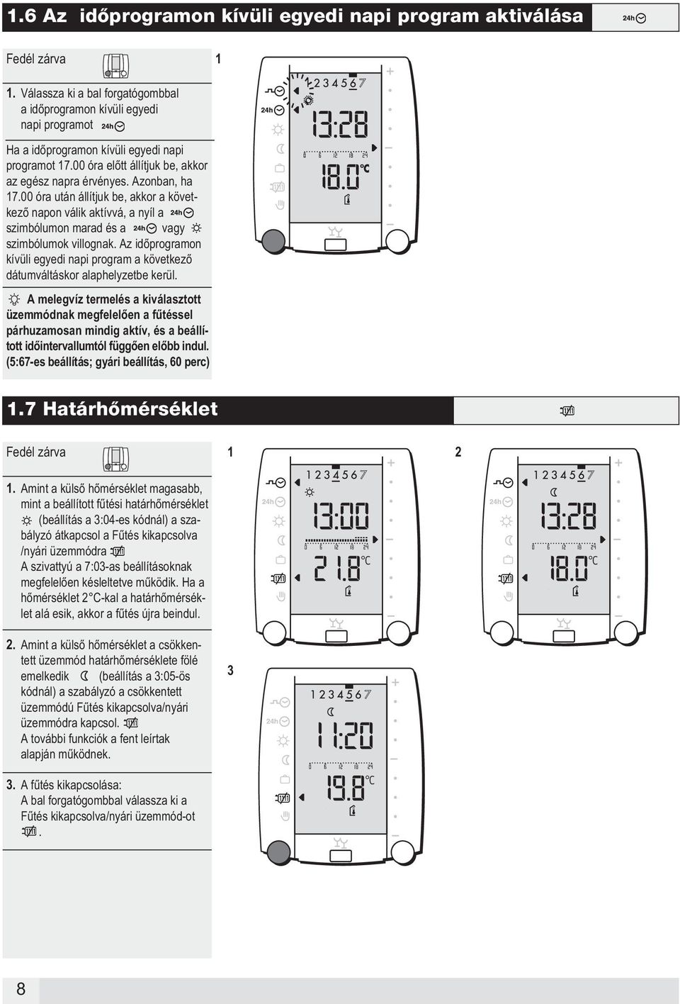 00 óra után állítjuk be, akkor a következő napon válik aktívvá, a nyíl a szimbólumon marad és a vagy szimbólumok villognak.