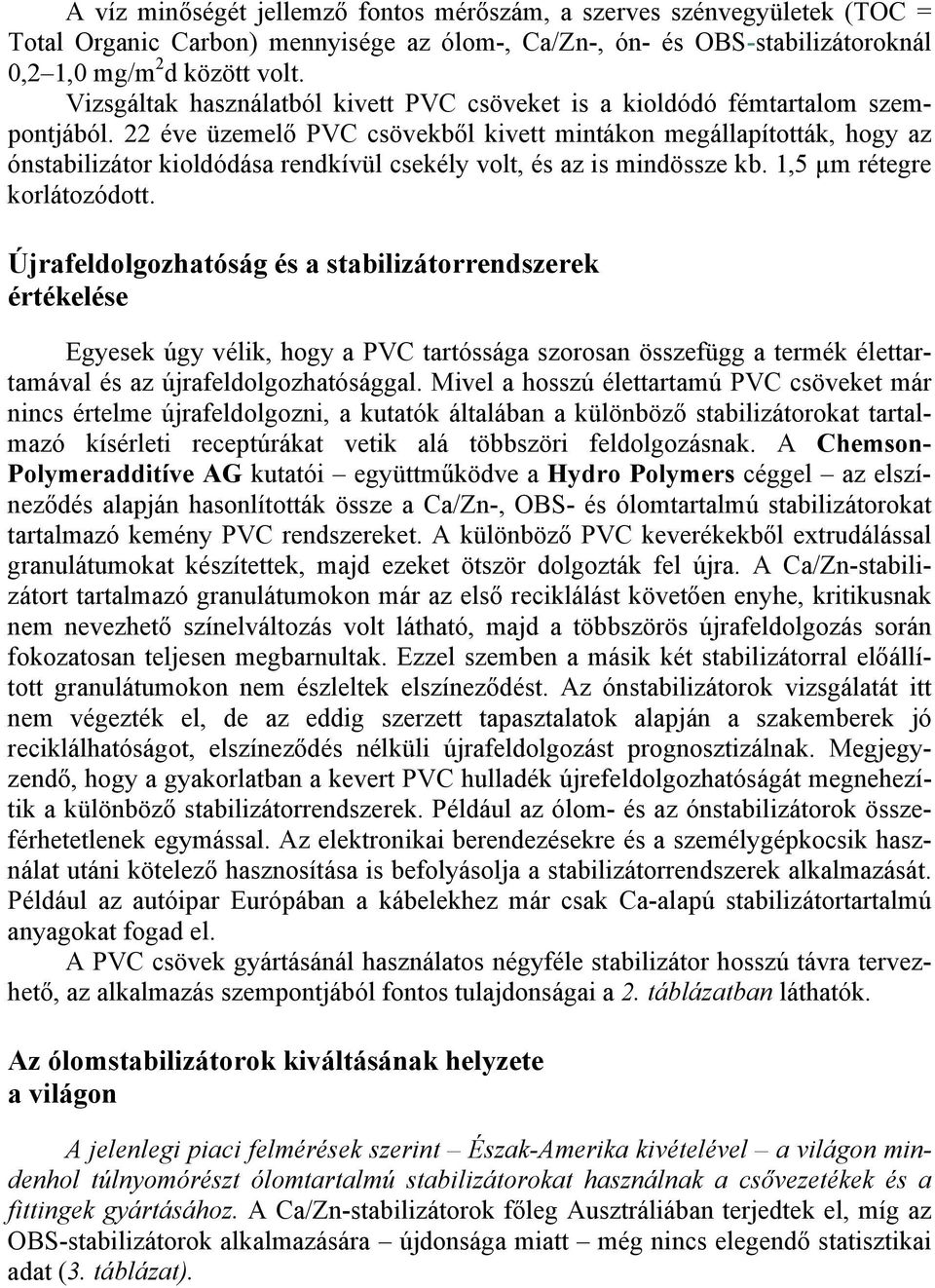 22 éve üzemelő PVC csövekből kivett mintákon megállapították, hogy az ónstabilizátor kioldódása rendkívül csekély volt, és az is mindössze kb. 1,5 µm rétegre korlátozódott.