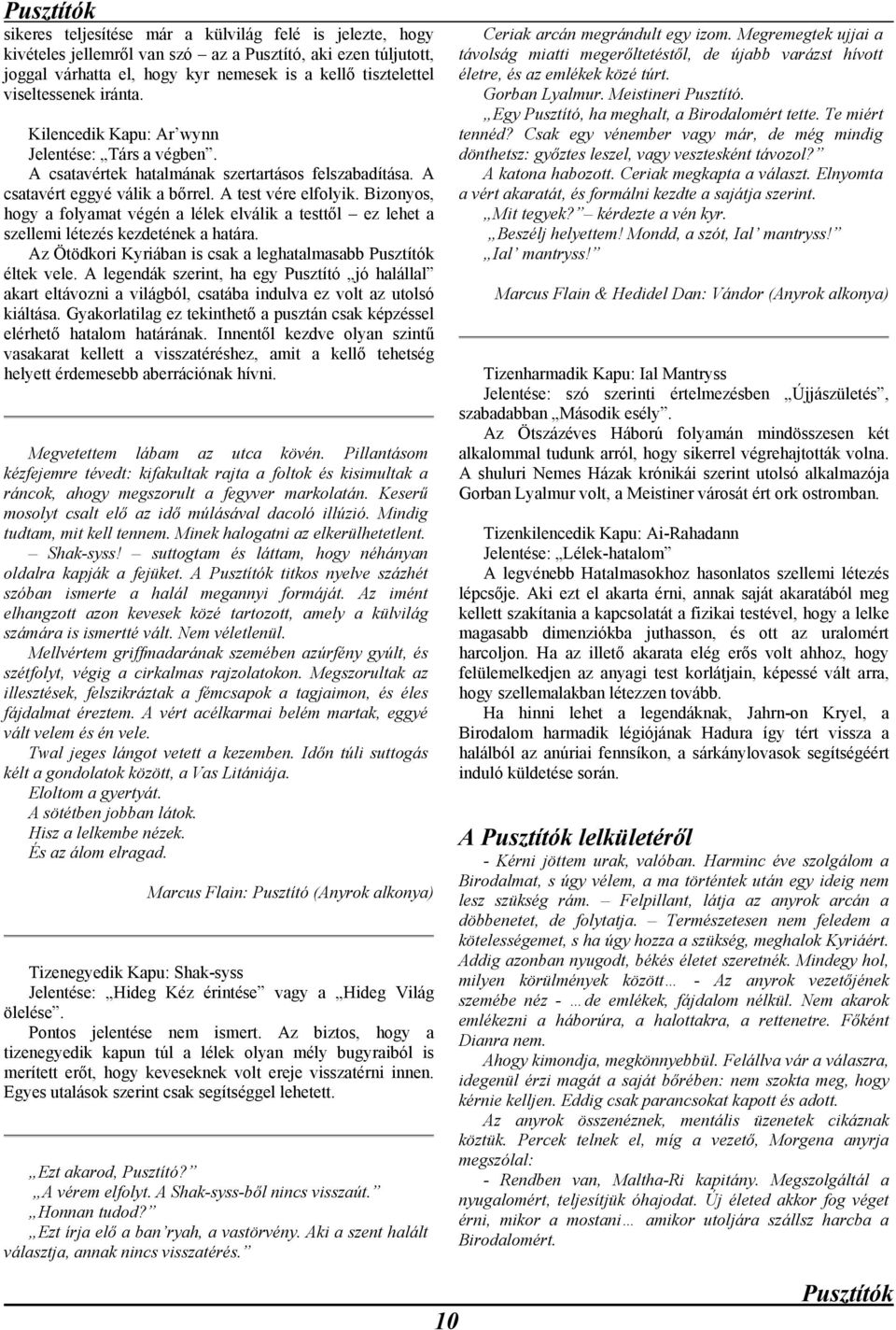 Bizonyos, hogy a folyamat végén a lélek elválik a testtől ez lehet a szellemi létezés kezdetének a határa. Az Ötödkori Kyriában is csak a leghatalmasabb Pusztítók éltek vele.