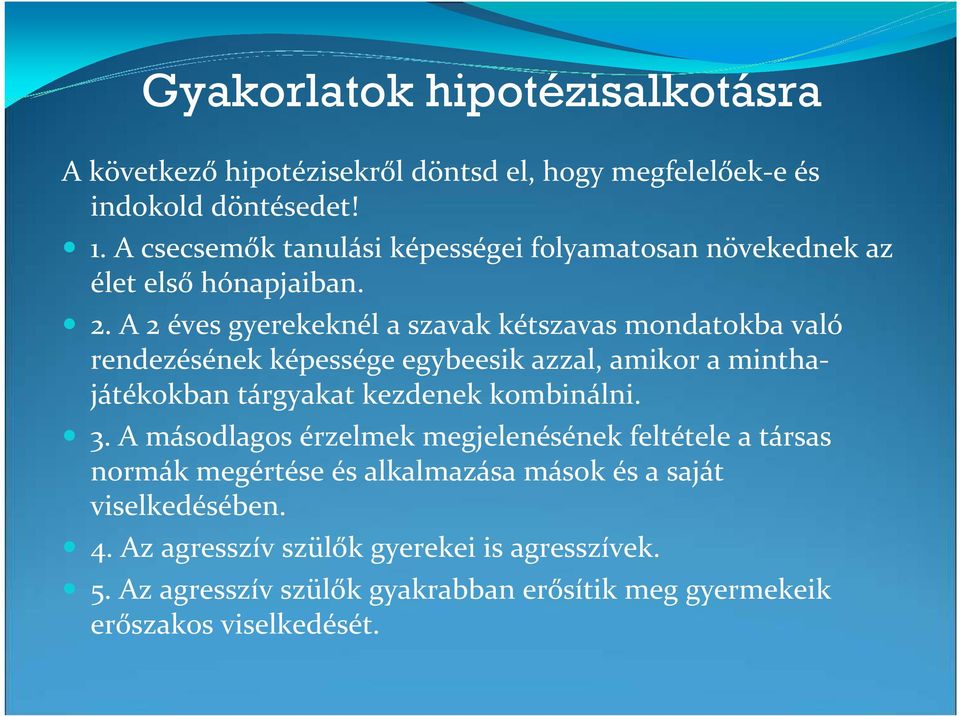 A 2 éves gyerekeknél a szavak kétszavas mondatokba való rendezésének képessége egybeesik azzal, amikor a minthajátékokban tárgyakat kezdenek kombinálni.