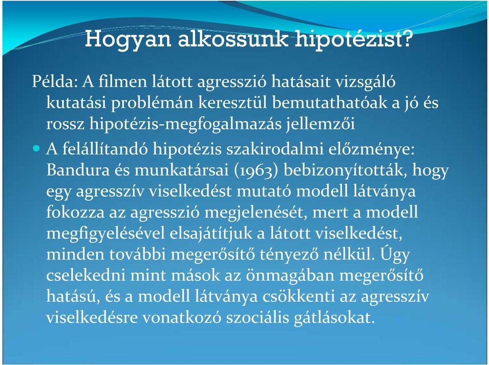 felállítandó hipotézis szakirodalmi előzménye: Bandura és munkatársai (1963) bebizonyították, hogy egy agresszív viselkedést mutató modell látványa