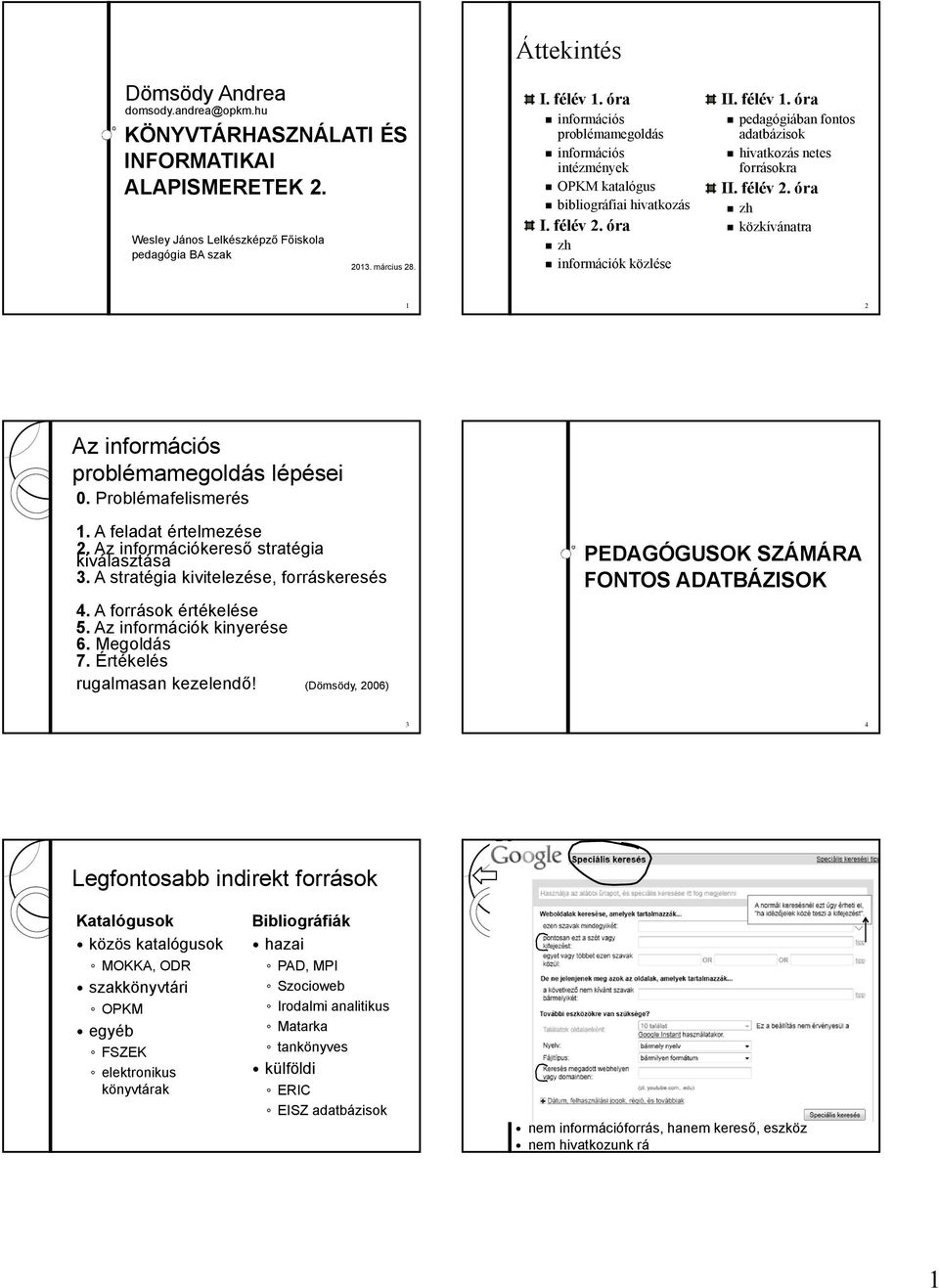 óra pedagógiában fontos adatbázisok hivatkozás netes forrásokra II. félév 2. óra zh közkívánatra 1 2 Az információs problémamegoldás lépései 0. Problémafelismerés 1. A feladat értelmezése 2.