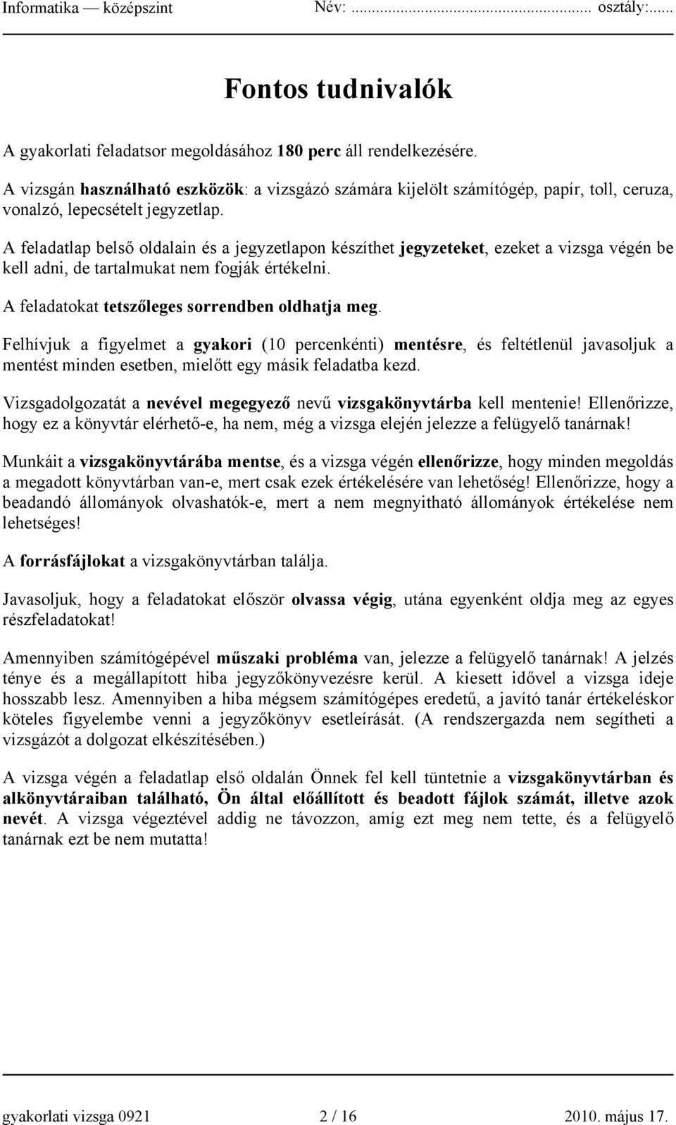 A feladatlap belső oldalain és a jegyzetlapon készíthet jegyzeteket, ezeket a vizsga végén be kell adni, de tartalmukat nem fogják értékelni. A feladatokat tetszőleges sorrendben oldhatja meg.