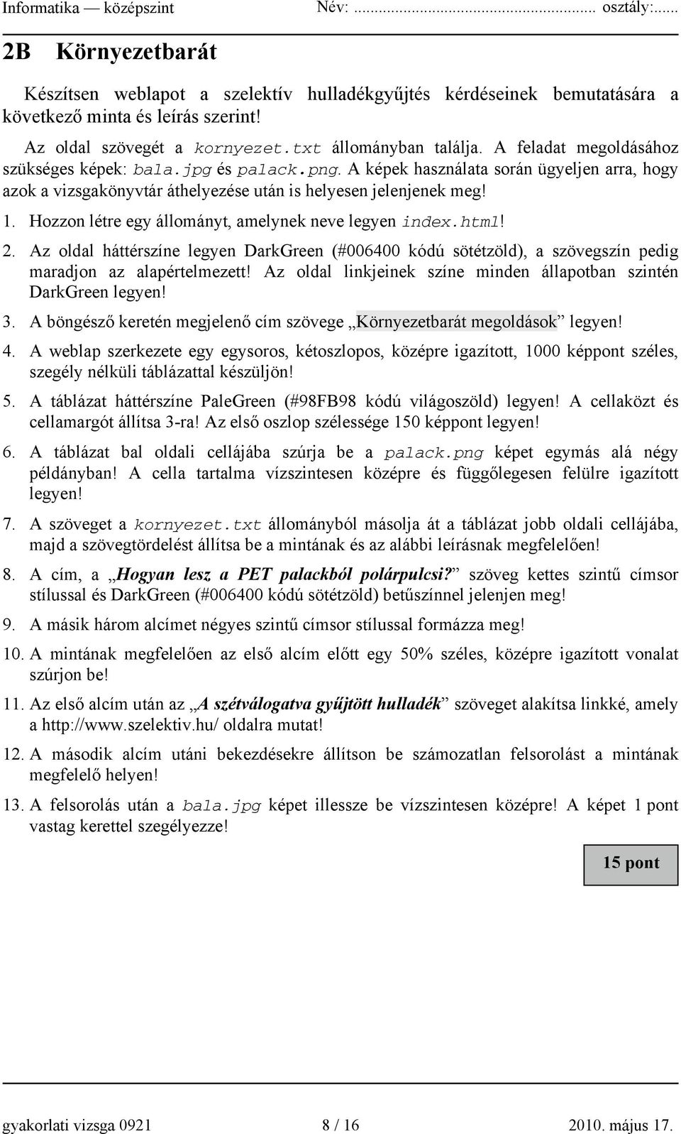 Hozzon létre egy állományt, amelynek neve legyen index.html! 2. Az oldal háttérszíne legyen DarkGreen (#006400 kódú sötétzöld), a szövegszín pedig maradjon az alapértelmezett!