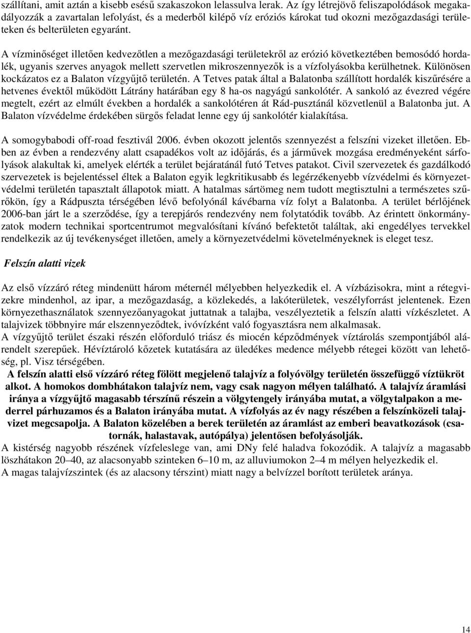 A vízminıséget illetıen kedvezıtlen a mezıgazdasági területekrıl az erózió következtében bemosódó hordalék, ugyanis szerves anyagok mellett szervetlen mikroszennyezık is a vízfolyásokba kerülhetnek.